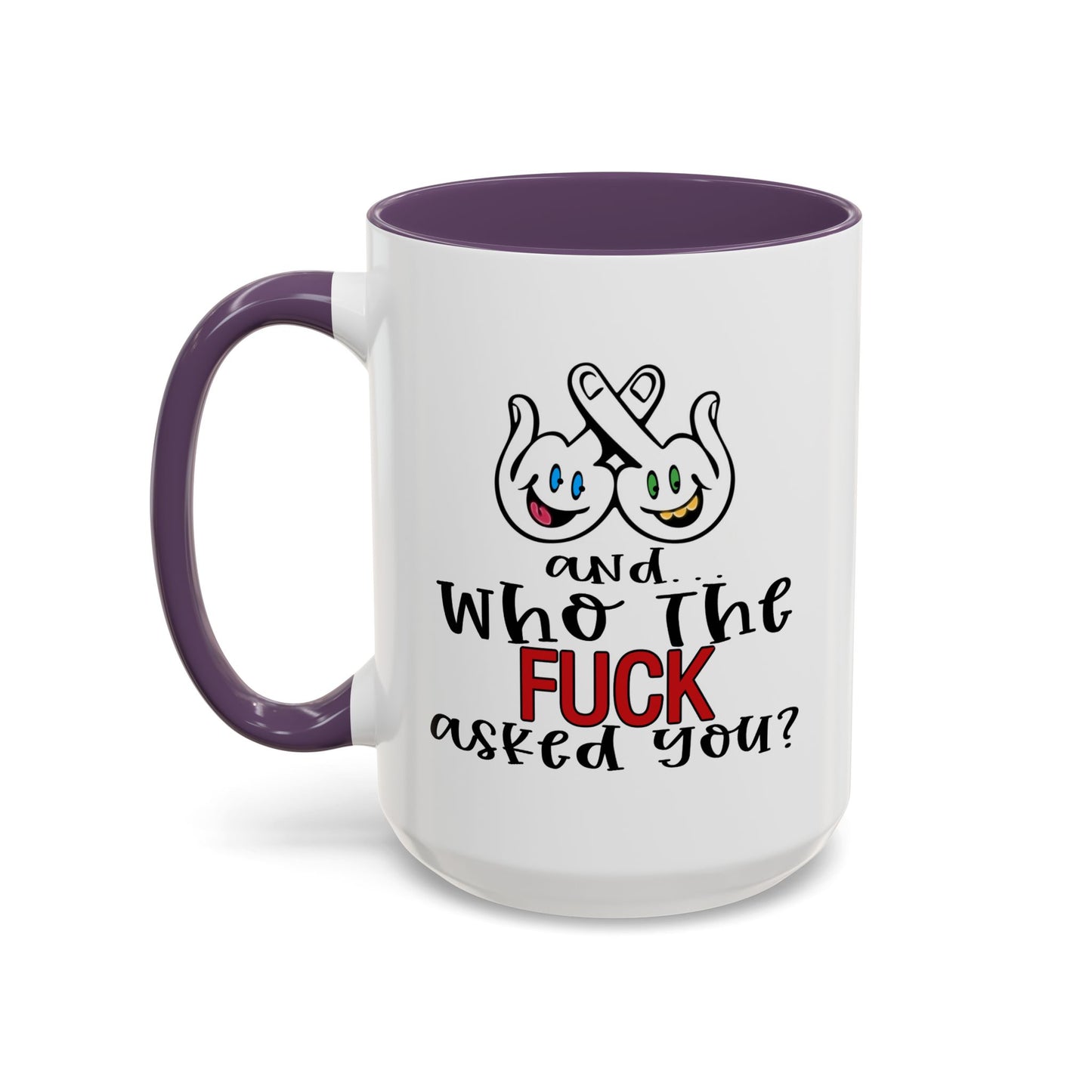 Adult Mug - And Who The Fuck Asked You