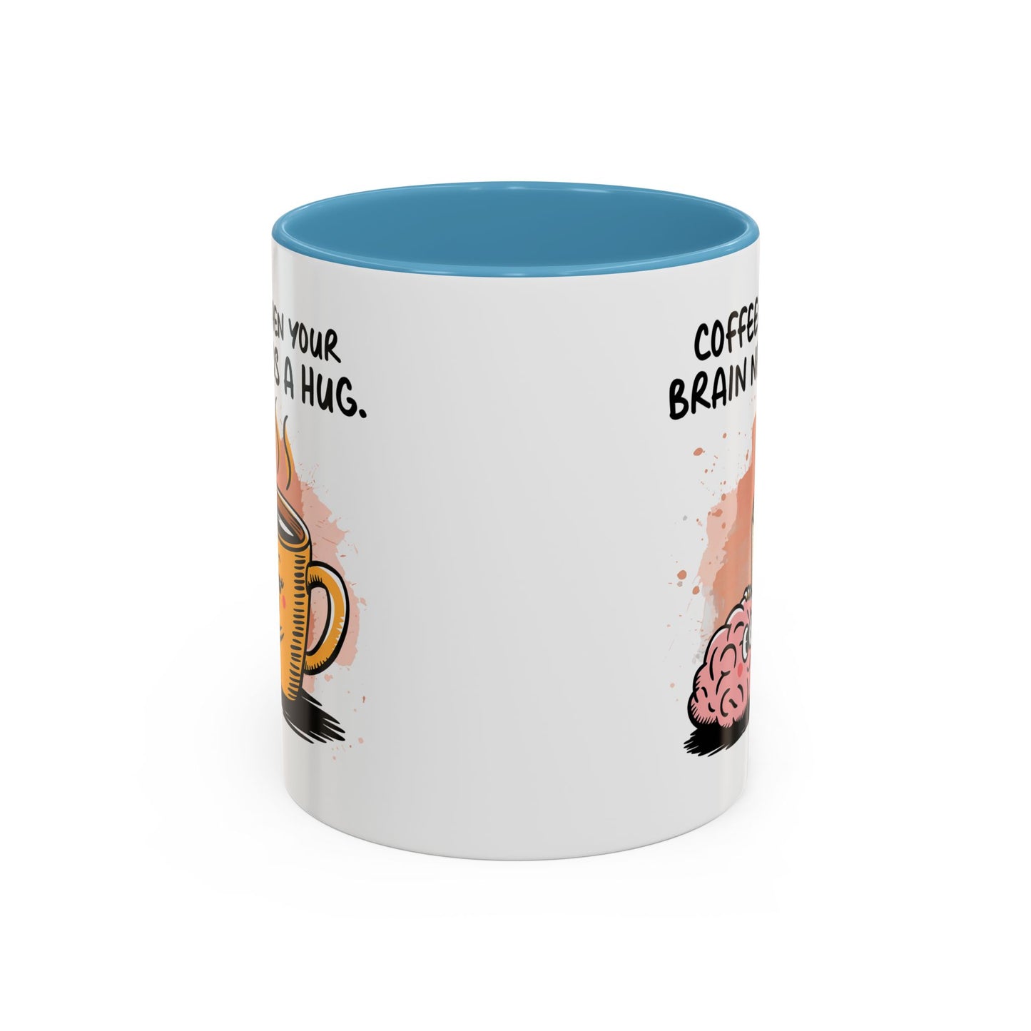 Humor Mug - Coffee When Your Brain Needs a Hug