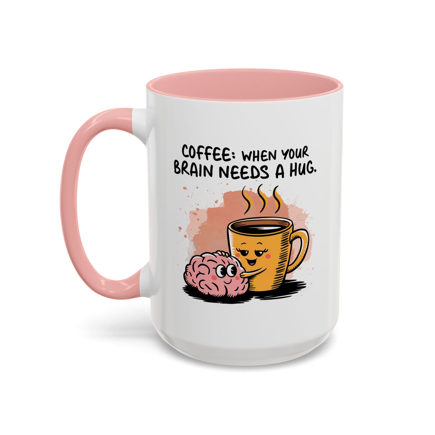 Humor Mug - Coffee When Your Brain Needs a Hug
