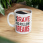 Motivation Mug - Be Brave and Follow Your Dreams