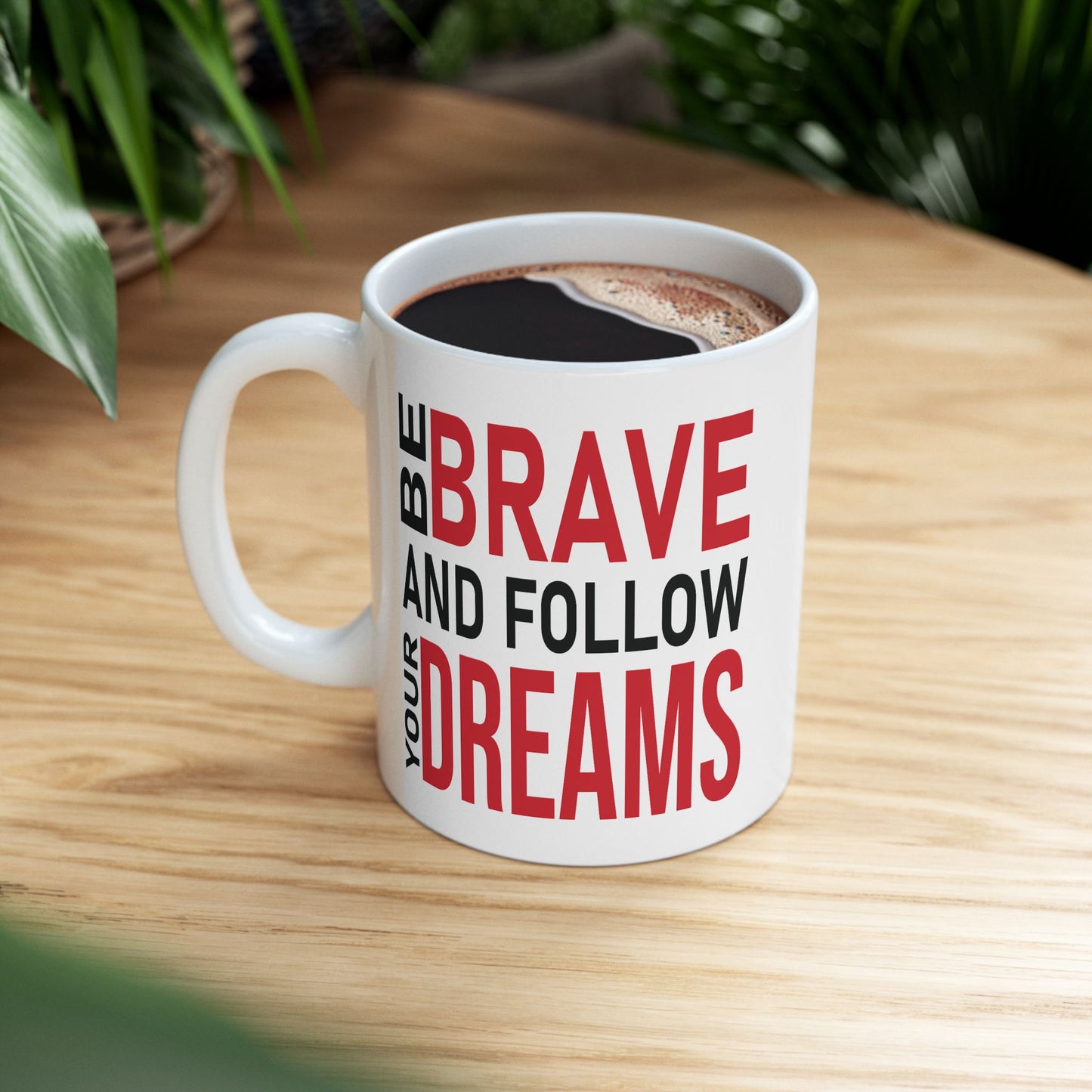 Motivation Mug - Be Brave and Follow Your Dreams