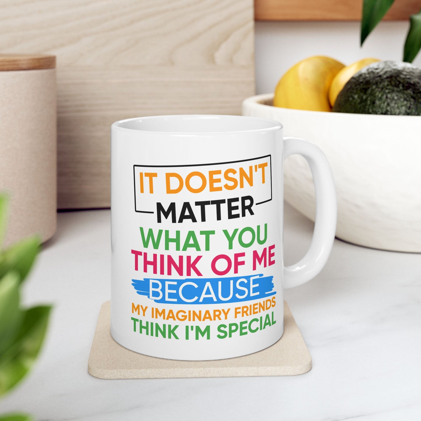 Humor Mug - It Doesn't Matter What You Think of Me