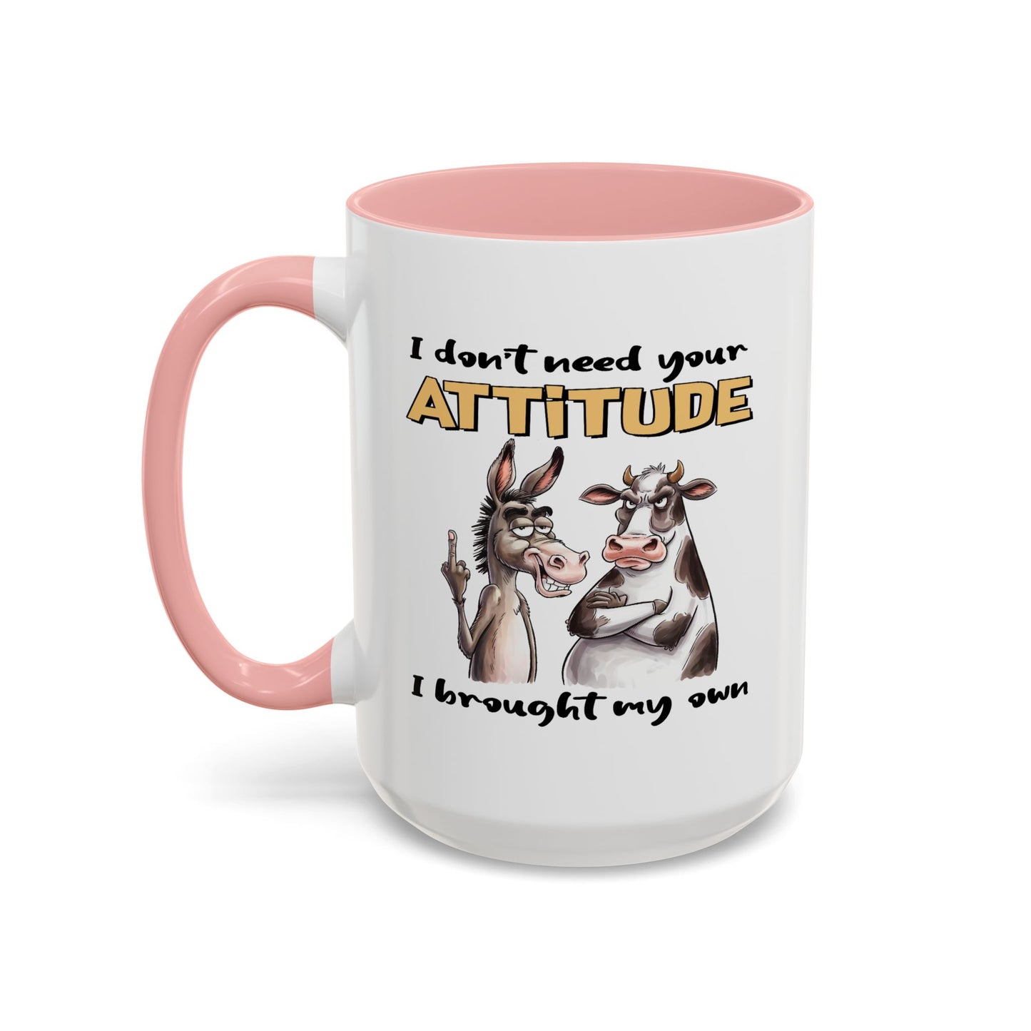 Adult Mug - I Don't Need Your Attitude I Brought My Own