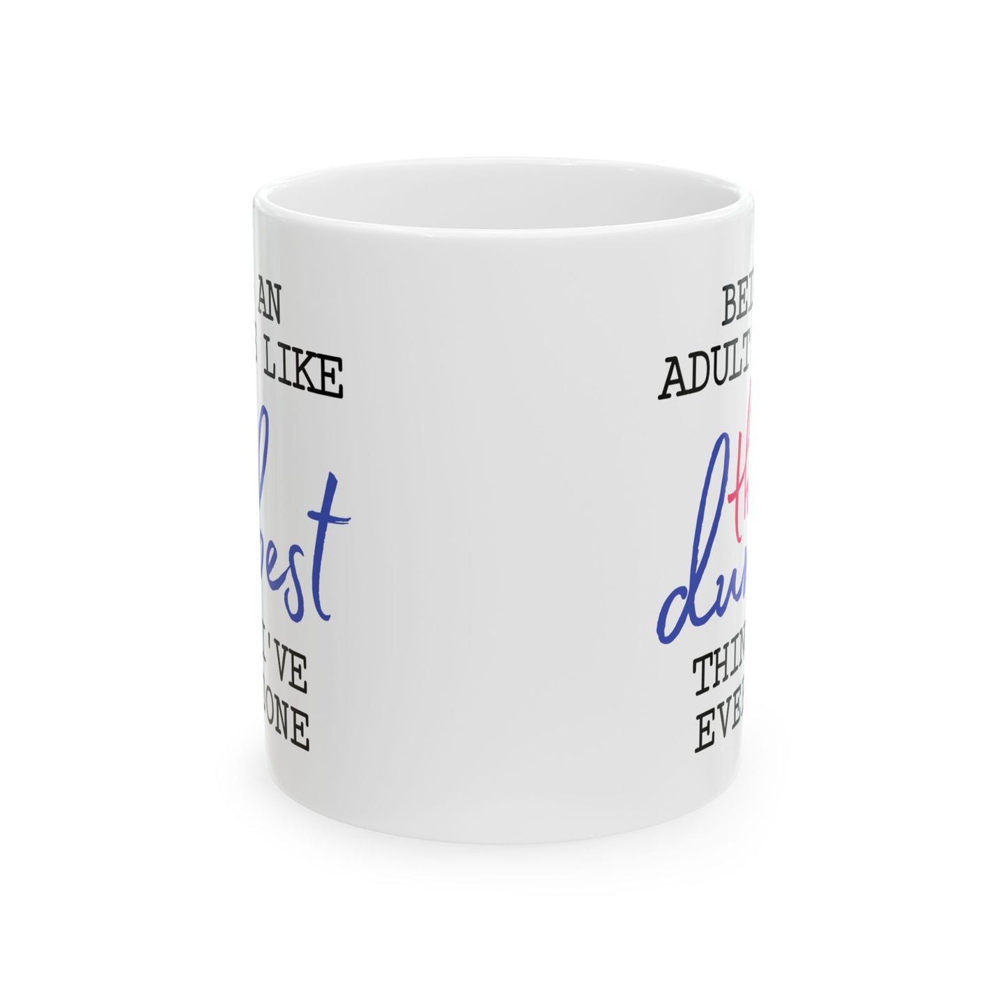 Humor Mug - Being An Adult Is Like The Dumbest Thing I've Ever Done