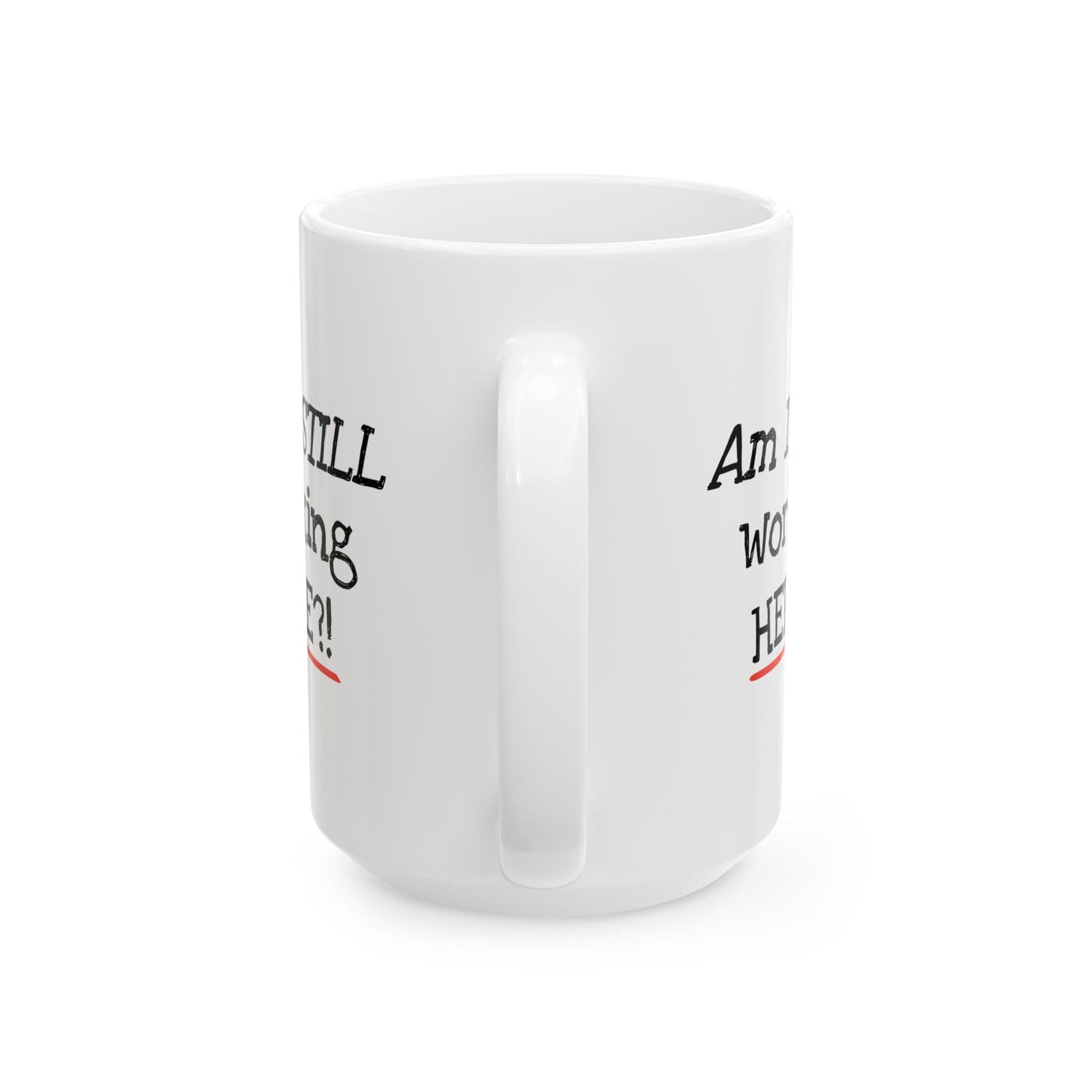 Office Mug - Am I Still Working Here?!