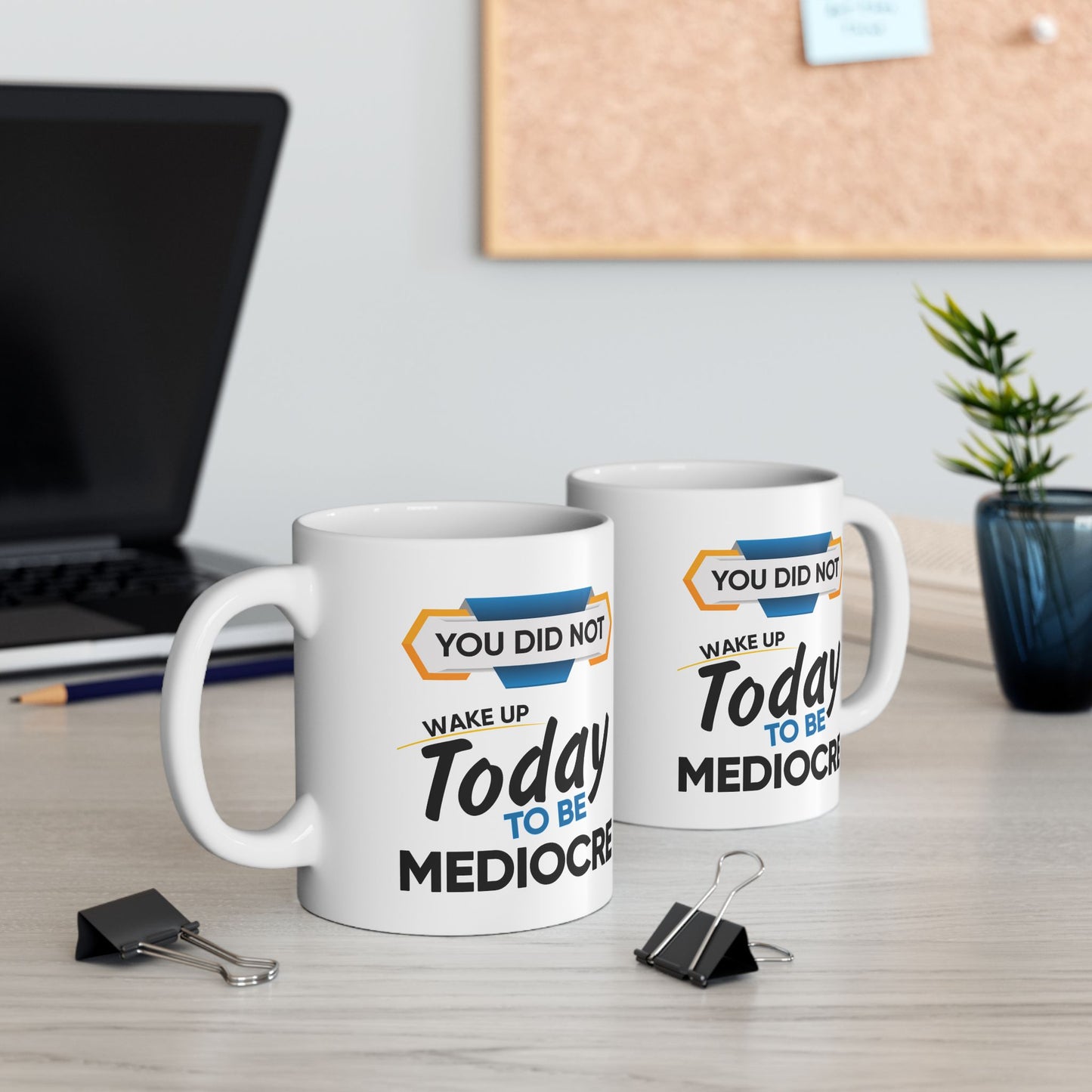 Motivation Mug - You Did Not Wake Up Today To Be Mediocre