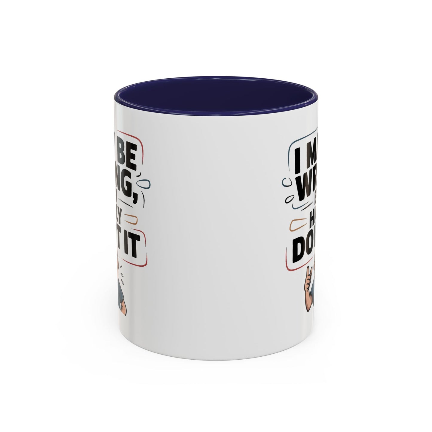 Humor Mug - I May Be Wrong But I Highly Doubt It