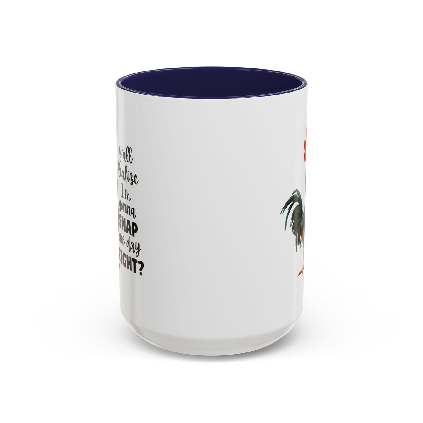 Humor Mug - Y'all Realize I'm Gonna Snap One Day Right
