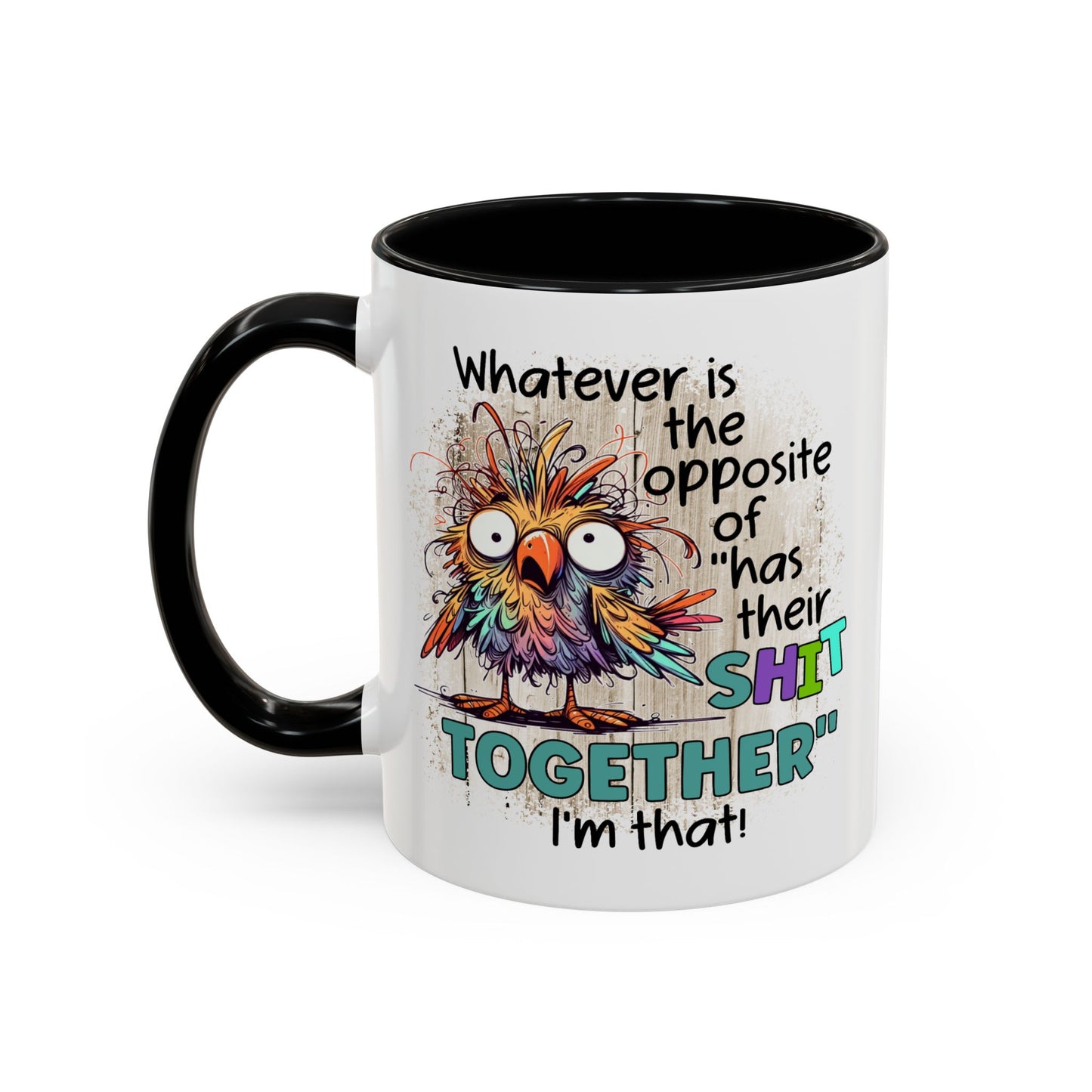 Humor Mug - Whatever Is The Opposite of Has Their Shit Together