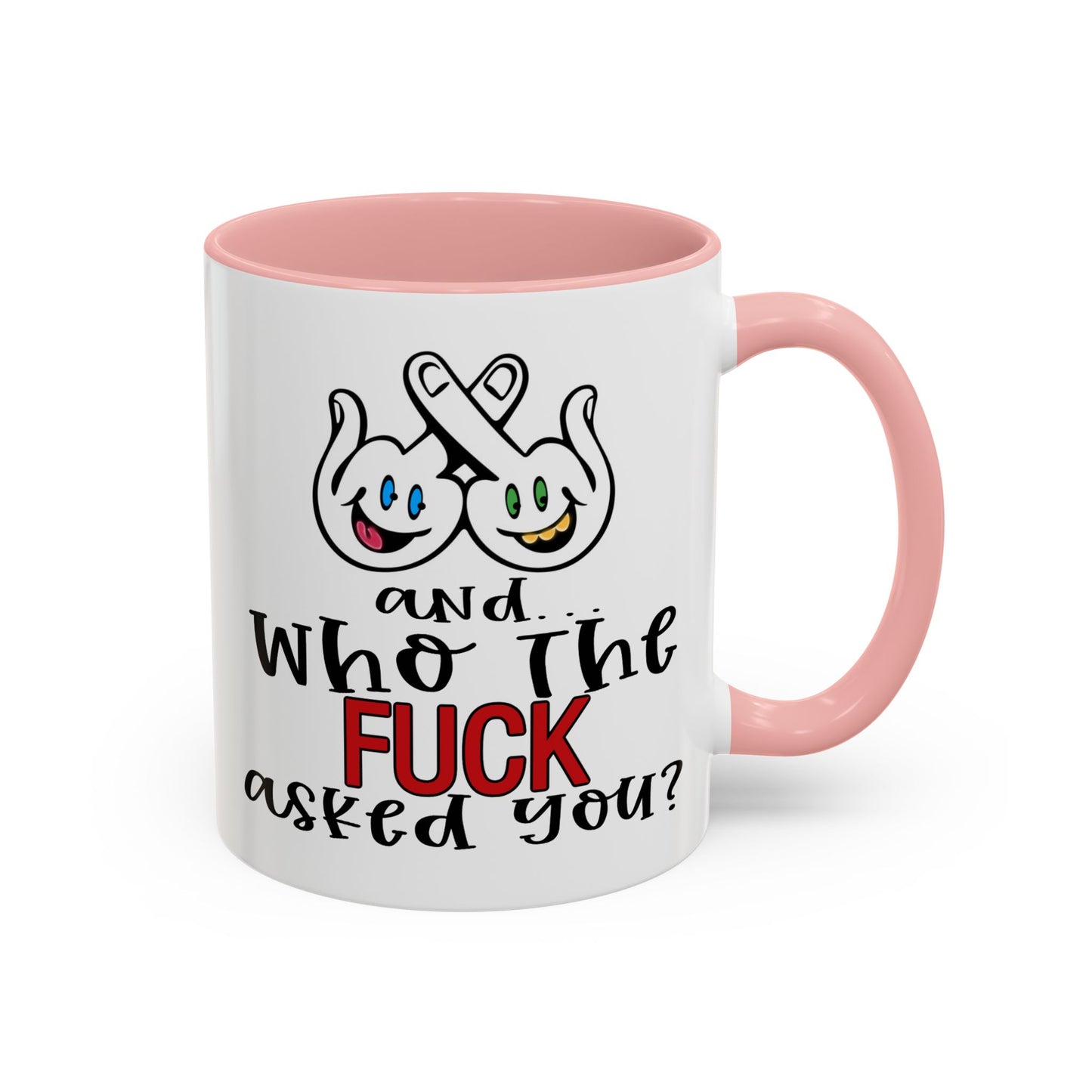 Adult Mug - And Who The Fuck Asked You