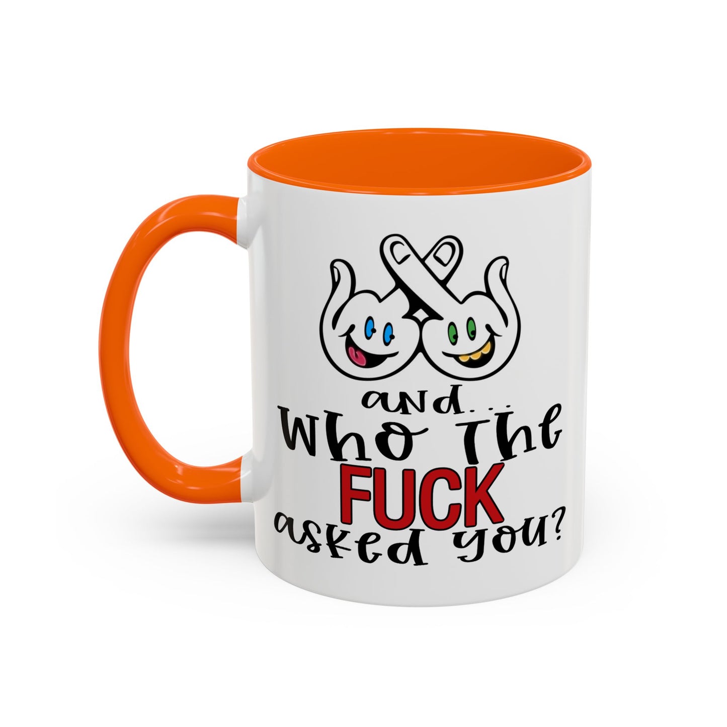 Adult Mug - And Who The Fuck Asked You