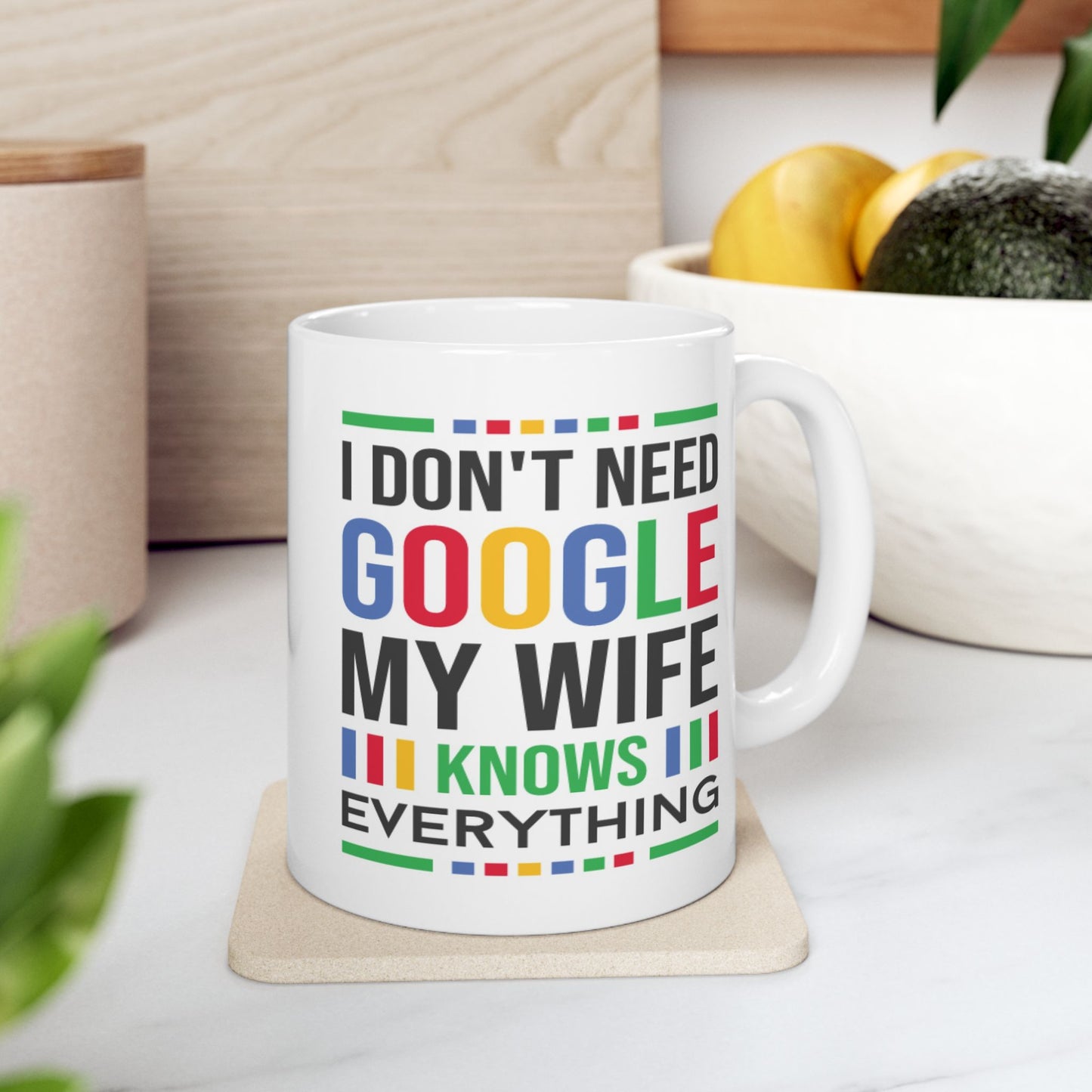 Humor Mug - I Don't Need Google My Wife Knows Everything