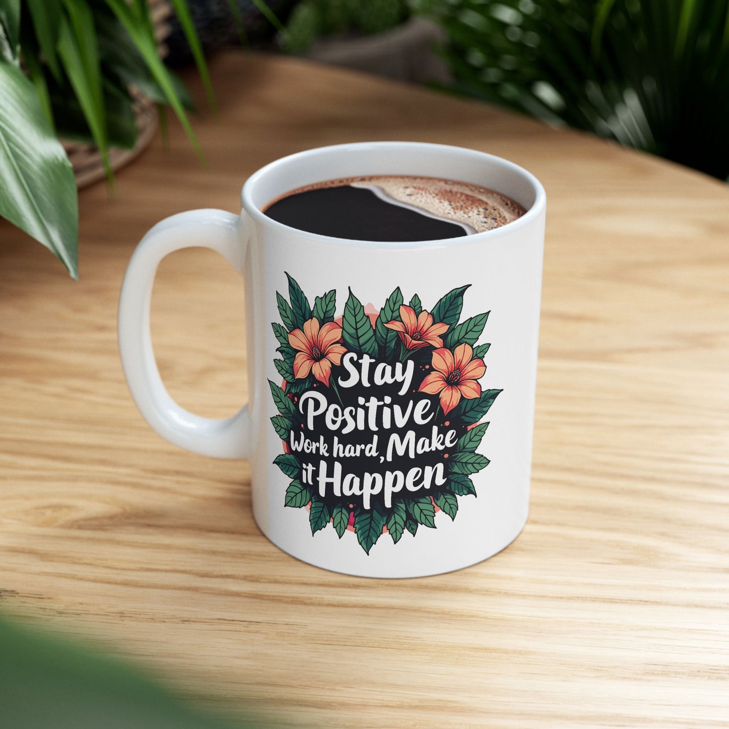 Motivation Mug - Stay Positive Work Hard Make It Happen Flowers