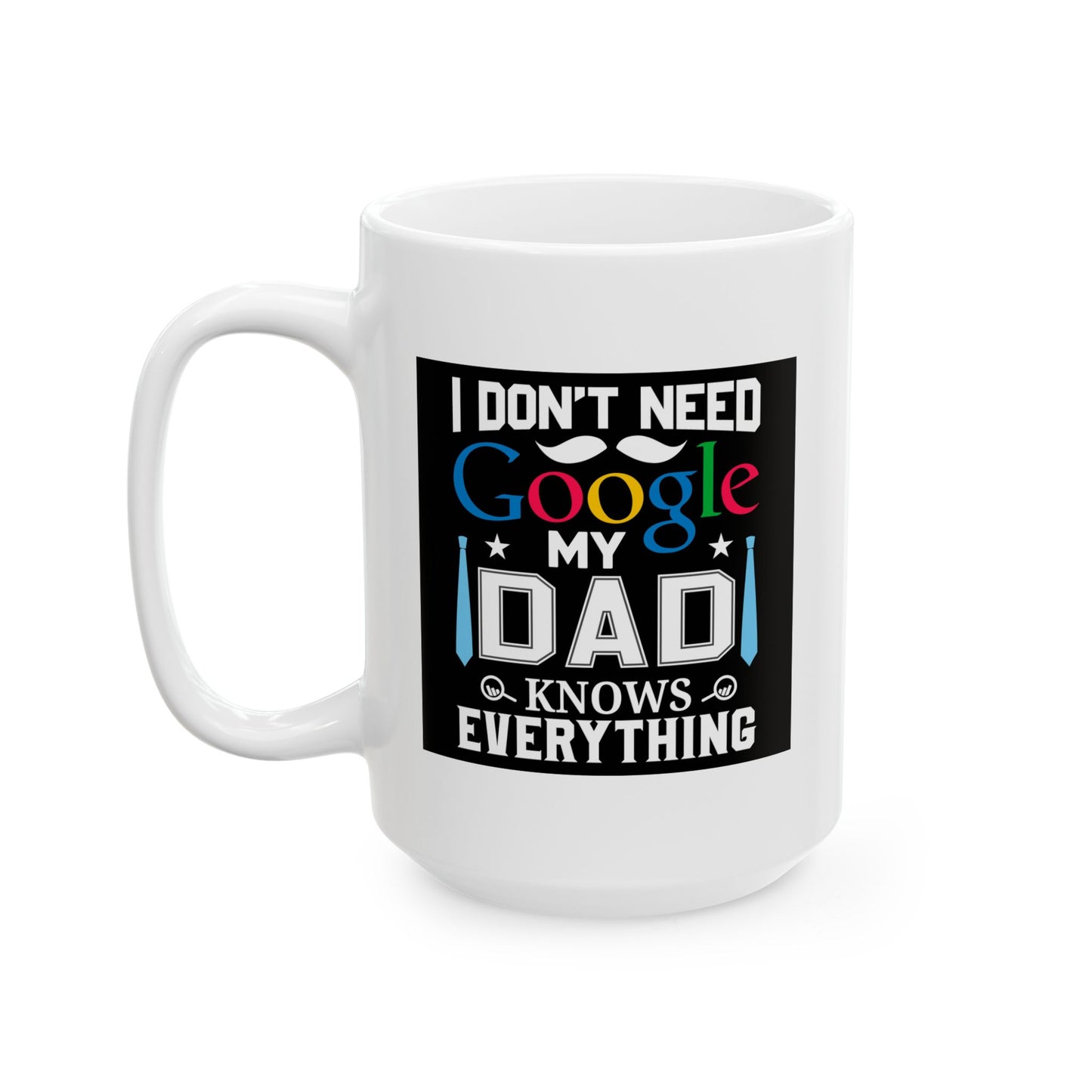 Father's Day Mug - I Don't Need Google