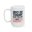 Humor Mug - Why Do Today