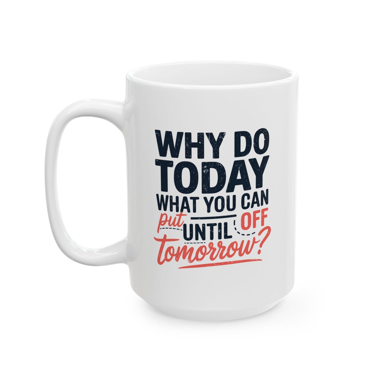 Humor Mug - Why Do Today