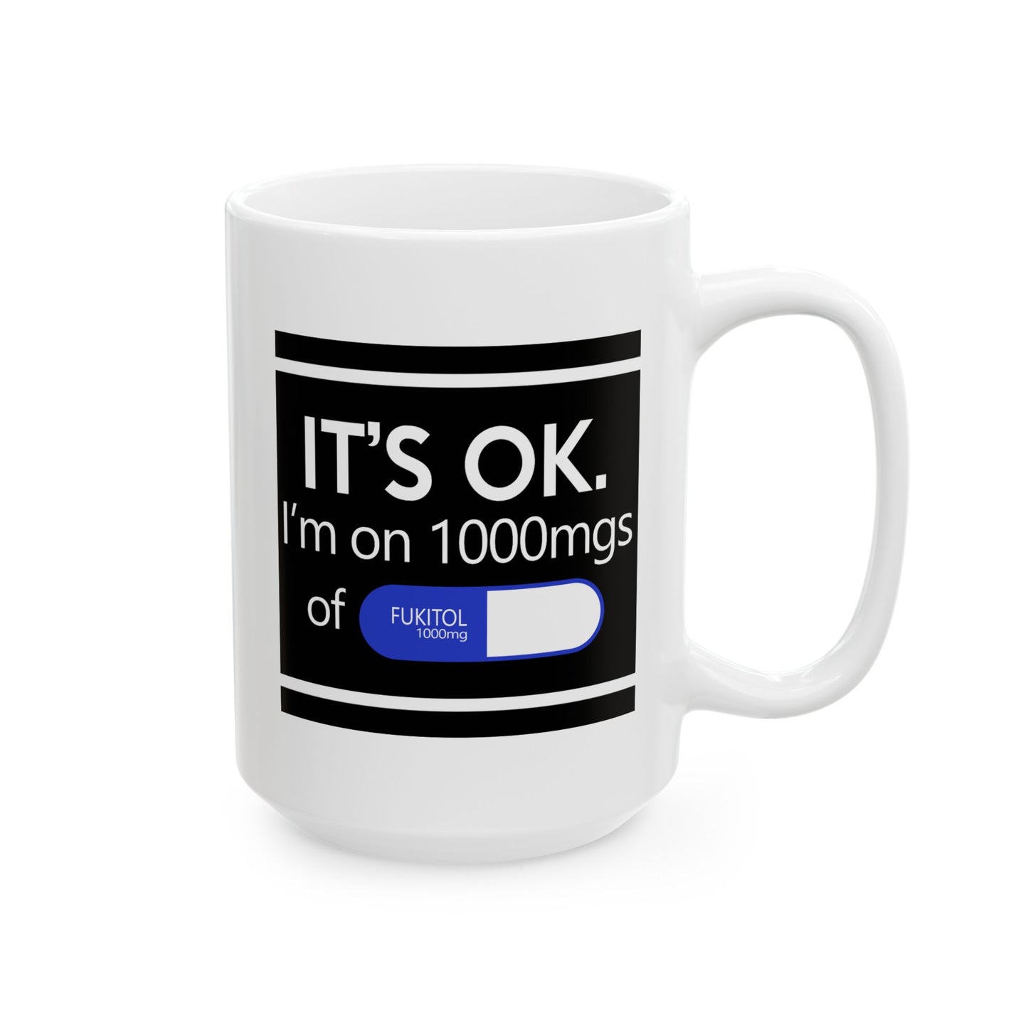 Humor Mug - It's Ok I'm On 1000mgs of Fukitol