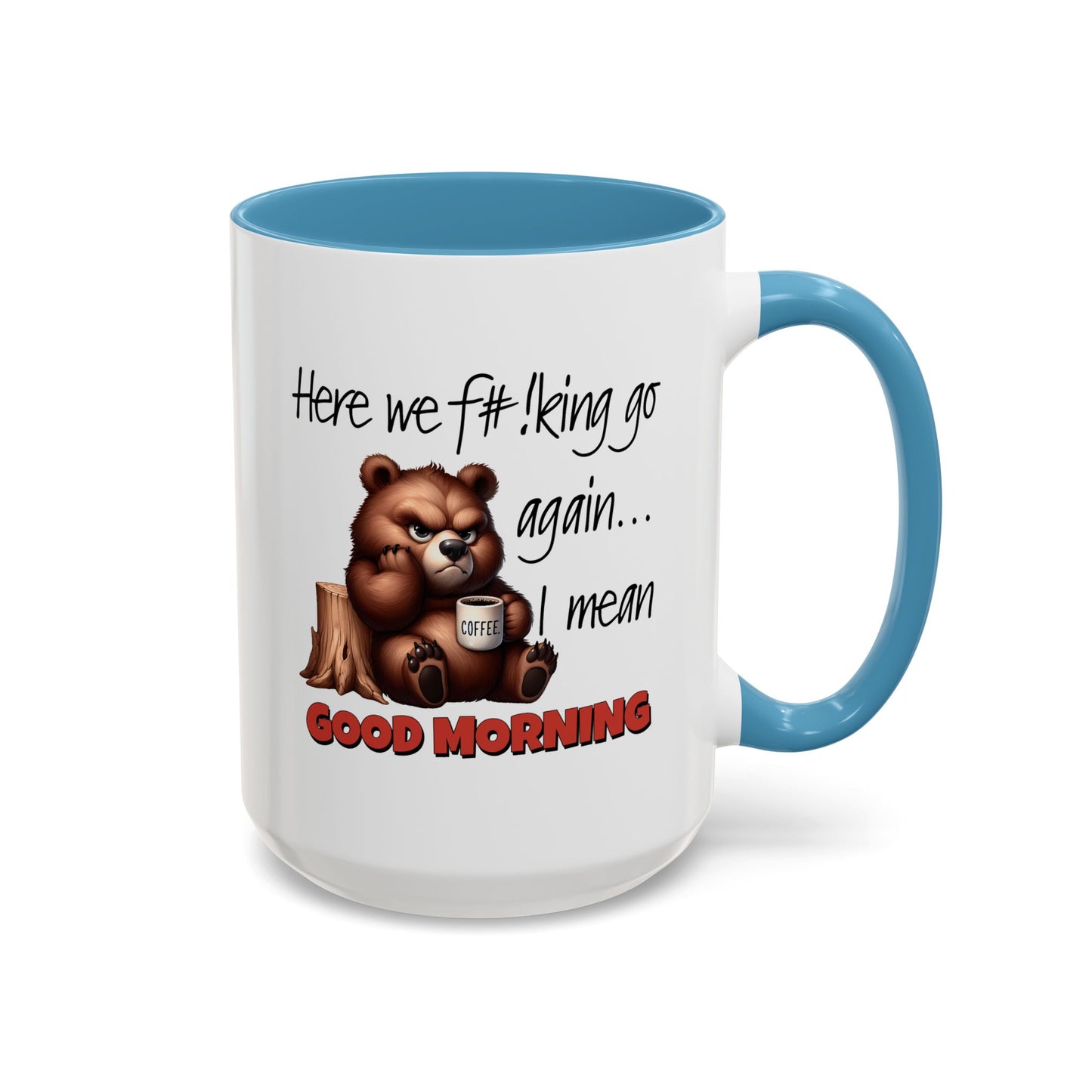 Humor Mug - Here We Go I Mean Good Morning