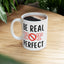 Motivation Mug - Be Real Not Perfect