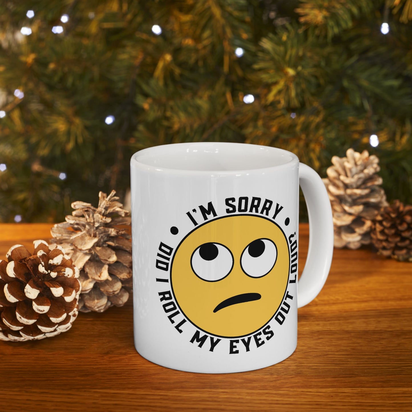 Humor Mug - I'm Sorry Did I Roll My Eyes Out Loud Emoji