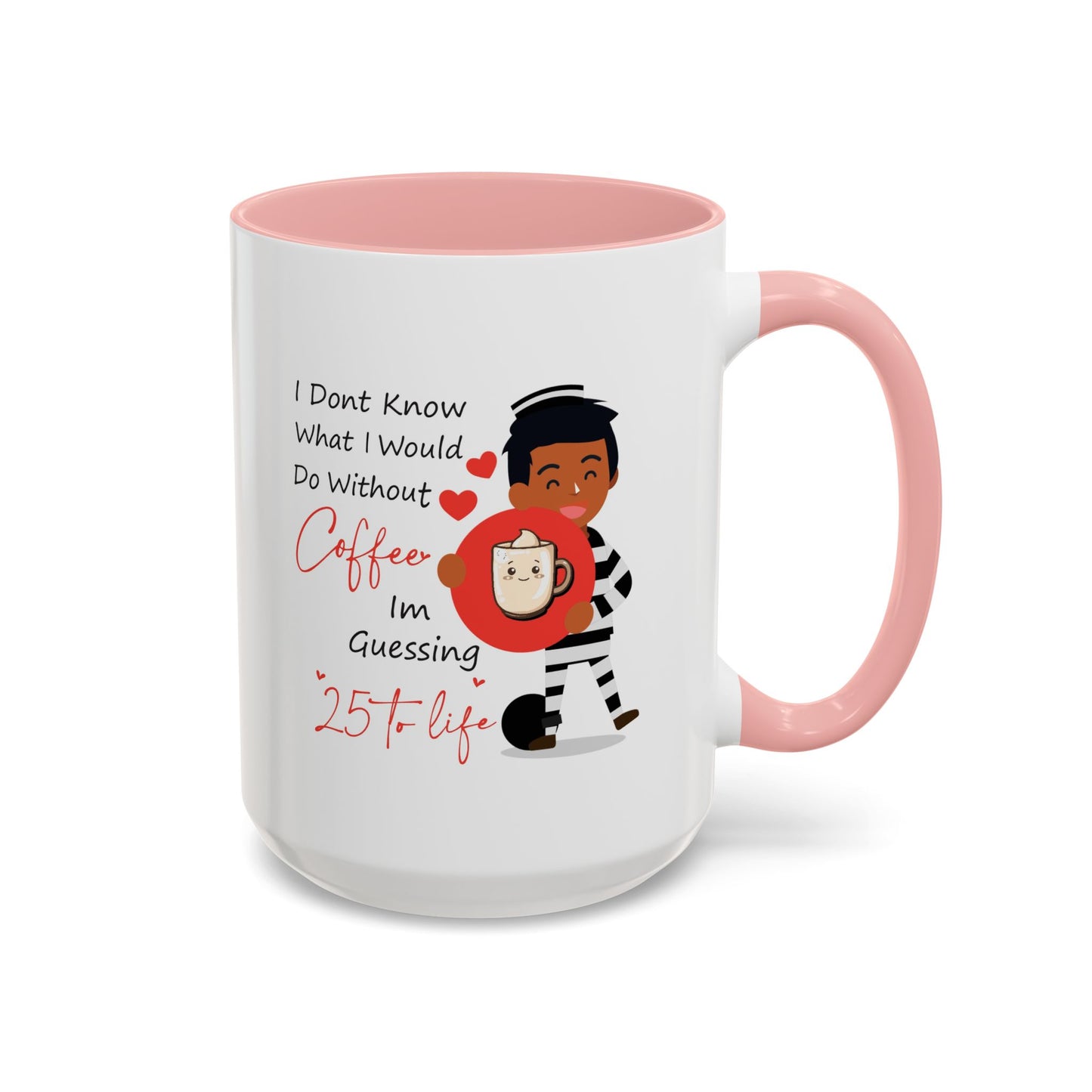 Humor Mug - I Don't Know What I Would Do Without Coffee