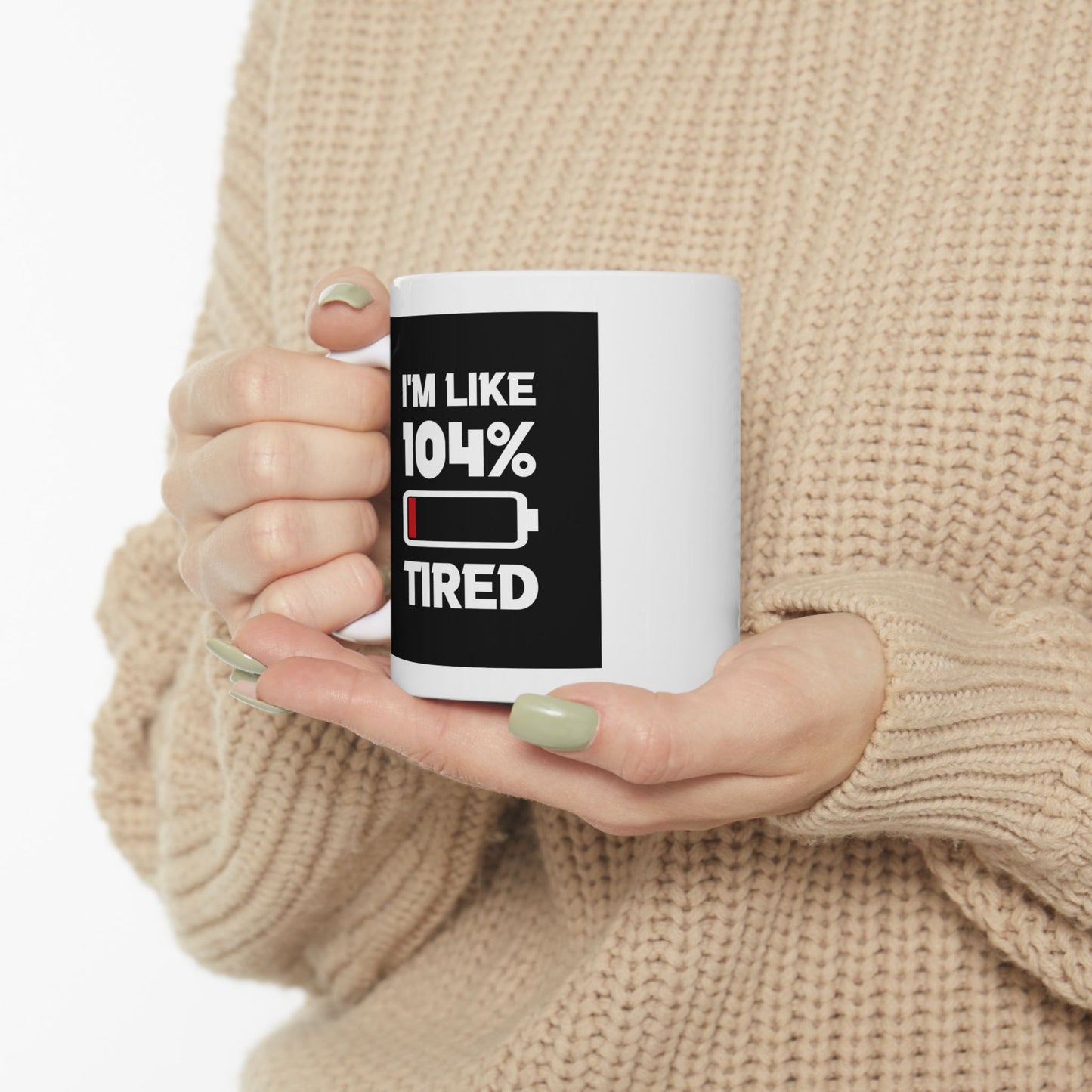 Humor Mug - I'm Like 104% Tired