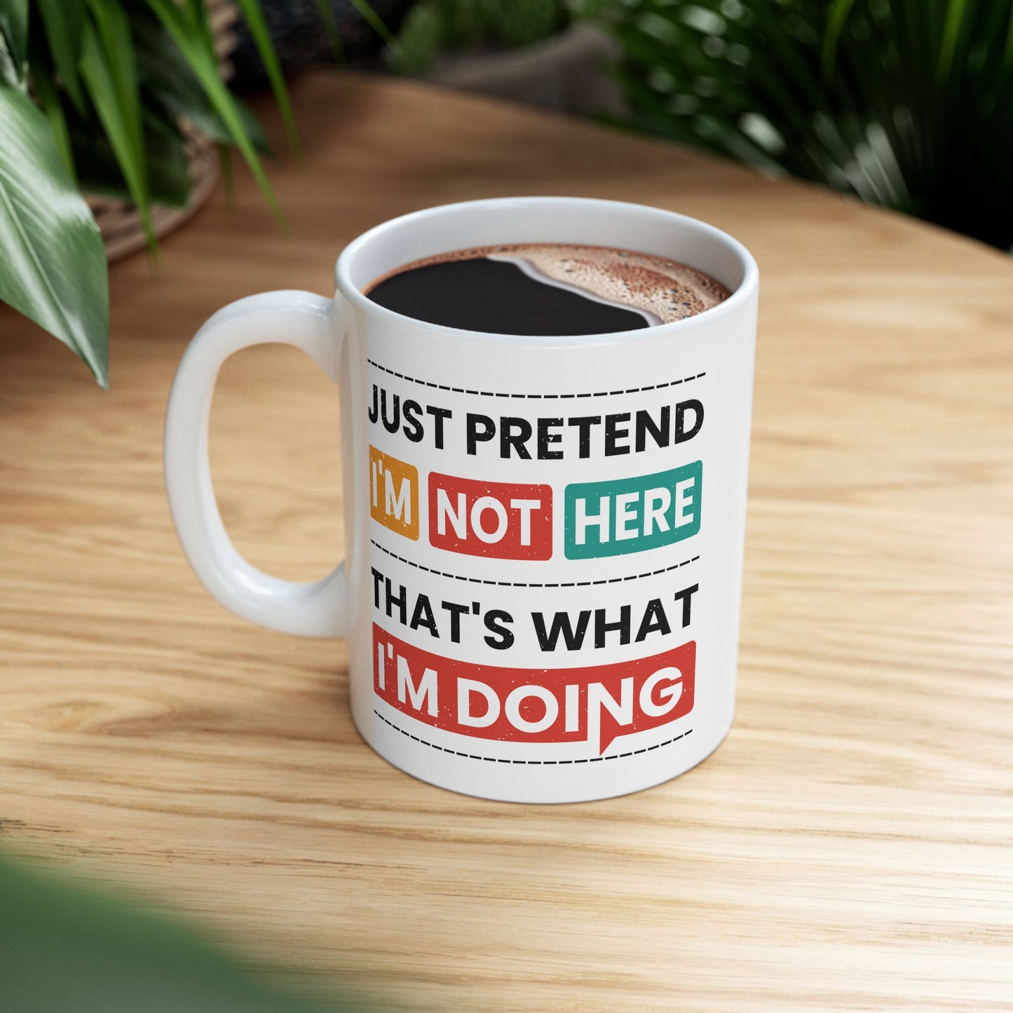 Humor Mug - Just Pretend I'm Not Here