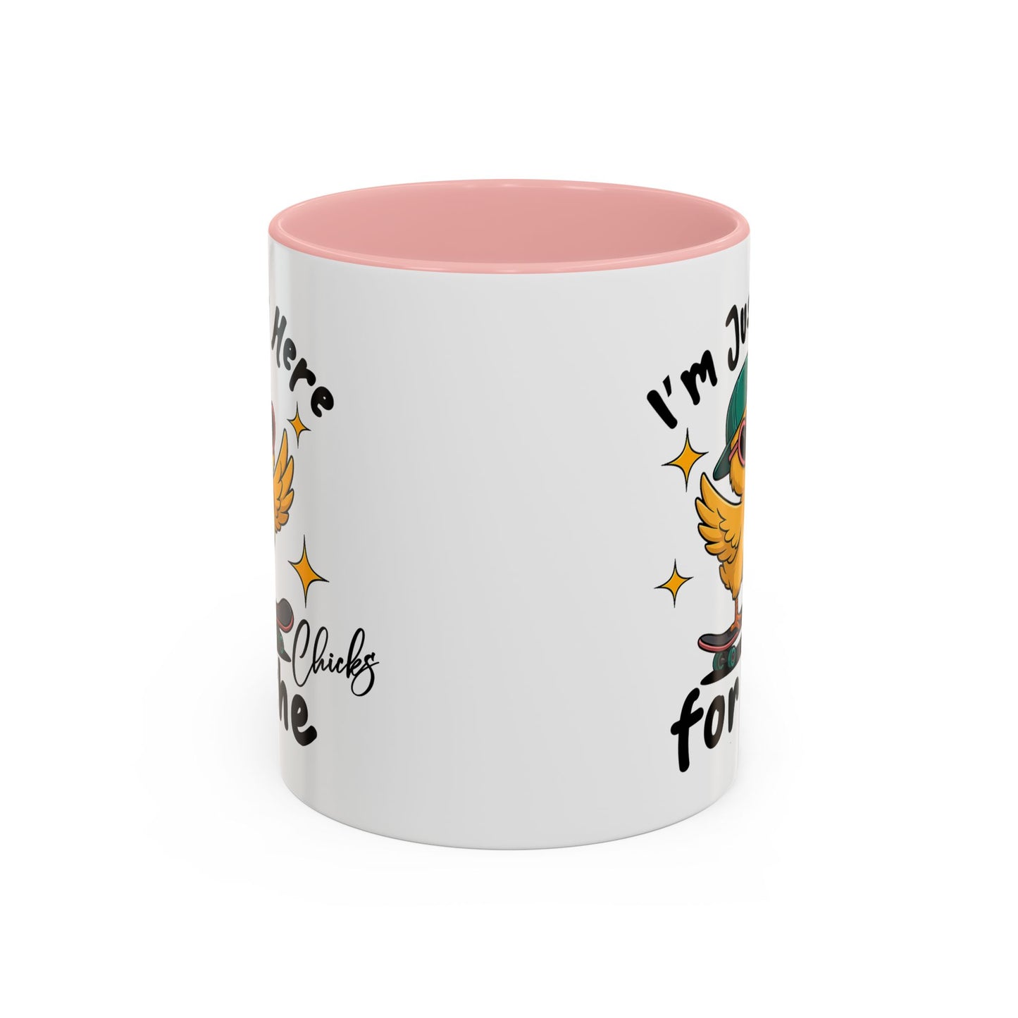 Humor Mug - I'm Just Here For The Chicks