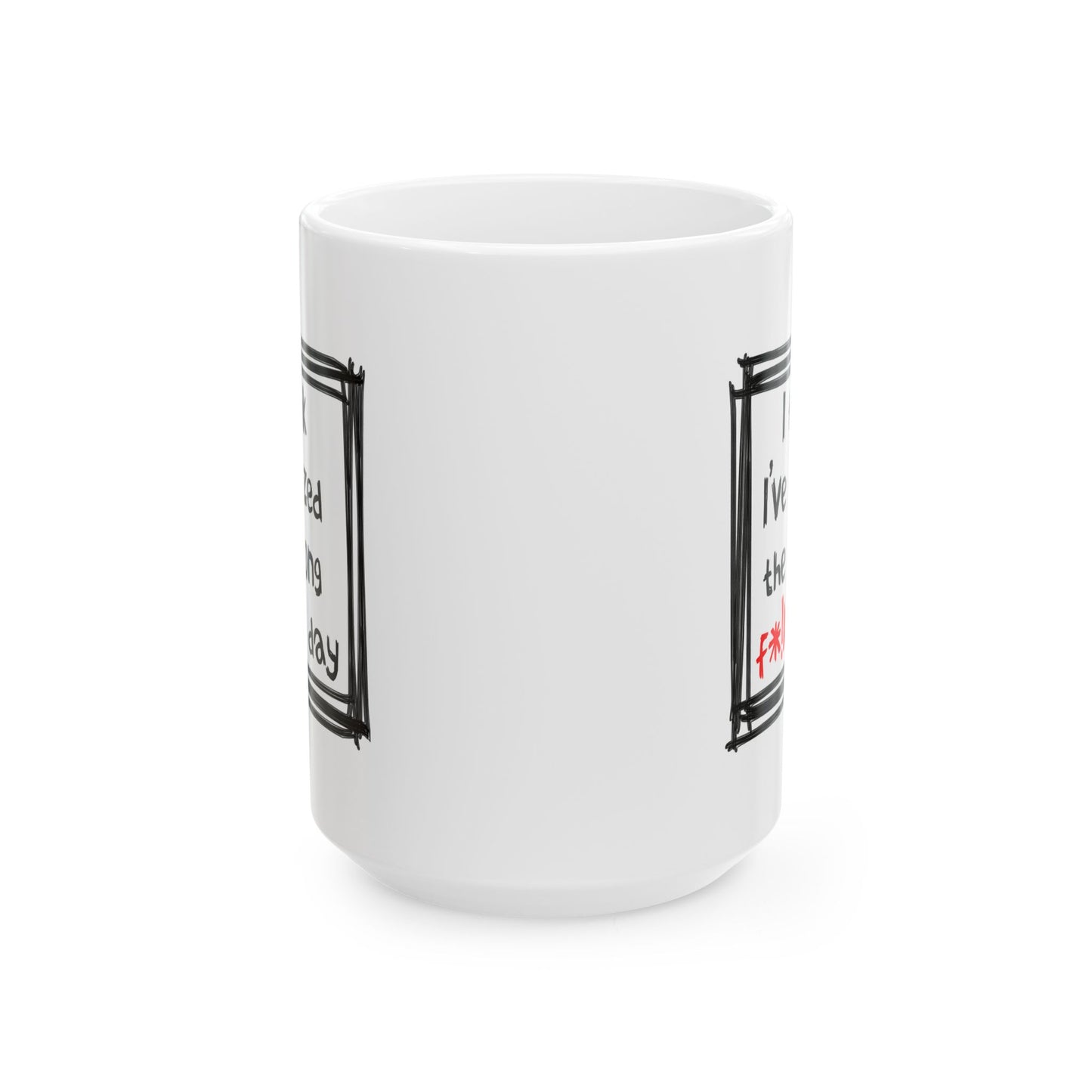 Humor Mug - I Think I've Seized The Wrong F*!king Day