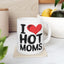 Humor Mug - I Love Hot Moms