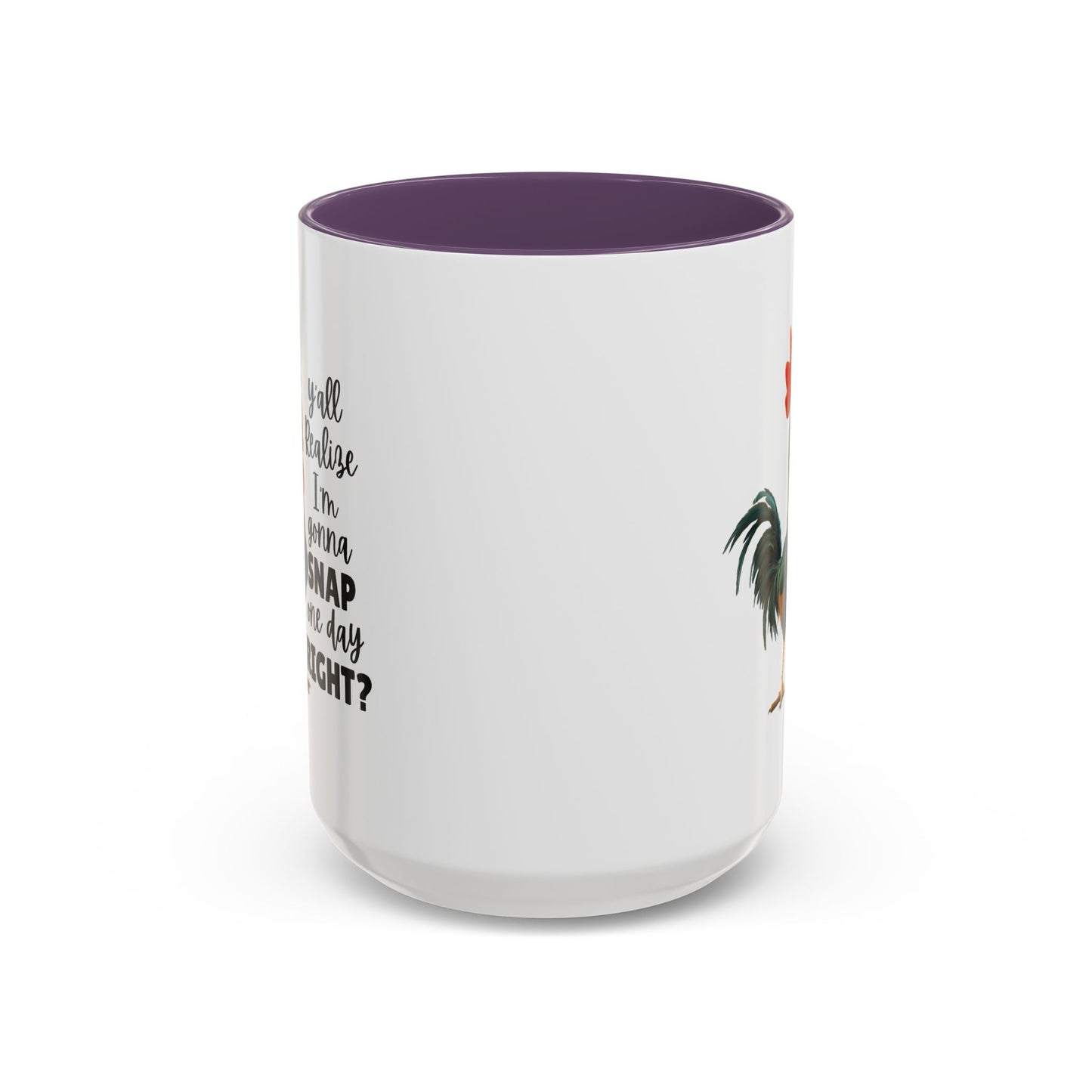 Humor Mug - Y'all Realize I'm Gonna Snap One Day Right