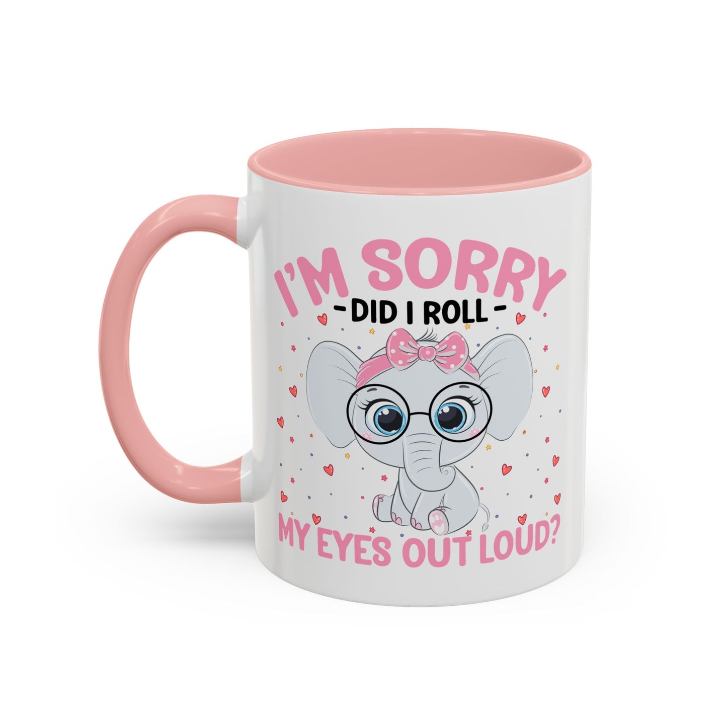 Humor Mug - I'm Sorry Did I Roll My Eyes Out loud?