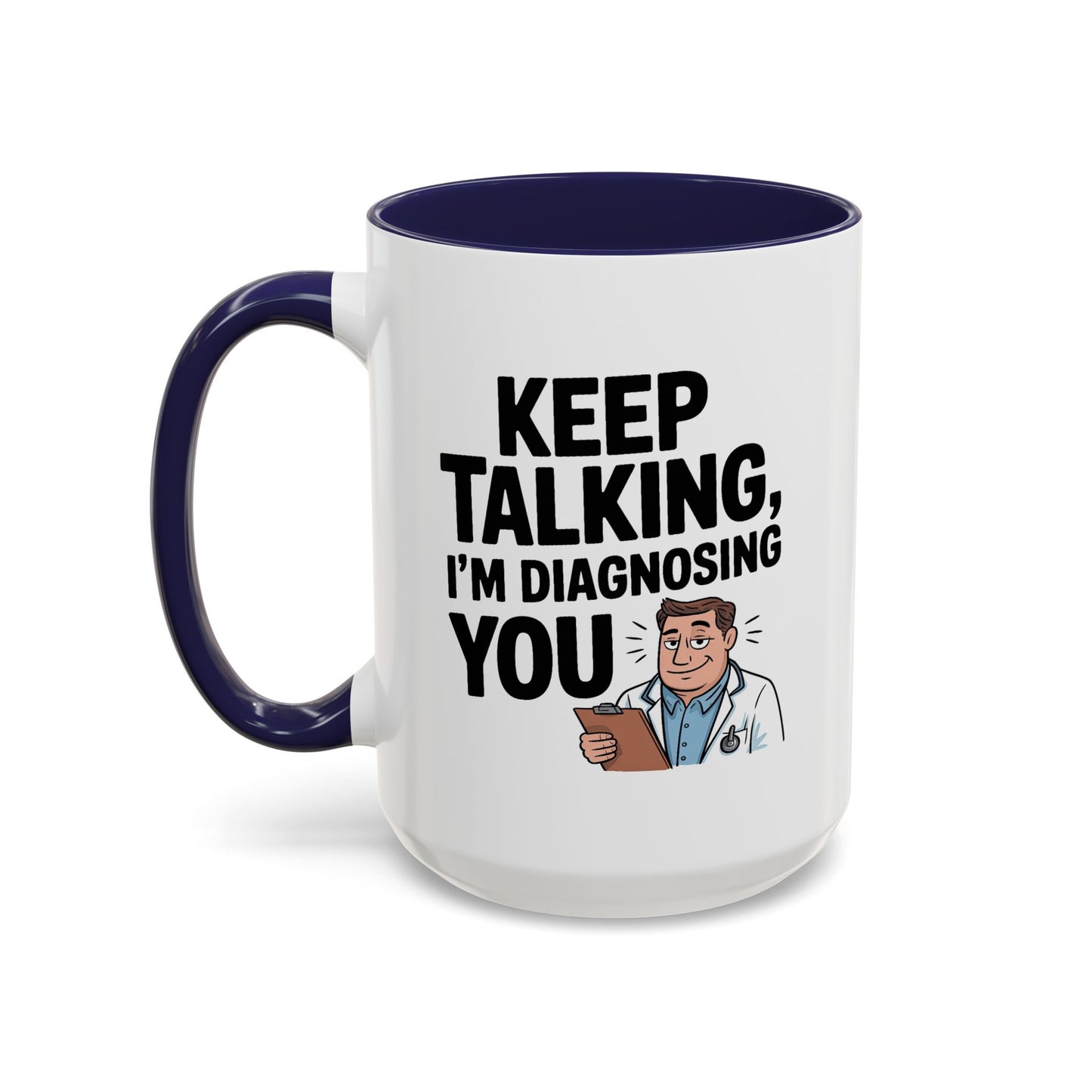 Humor Mug - Keep Talking I'm Diagnosing You