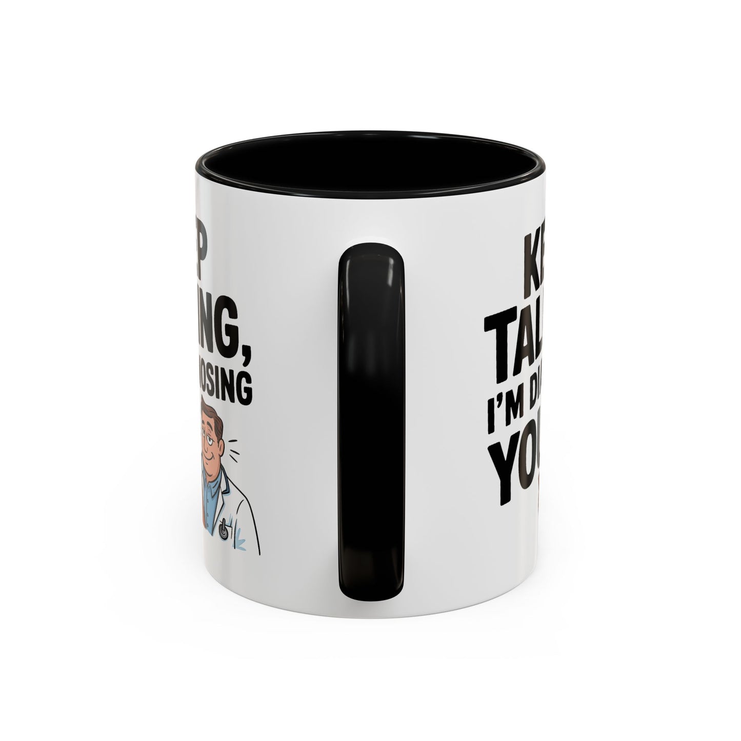 Humor Mug - Keep Talking I'm Diagnosing You