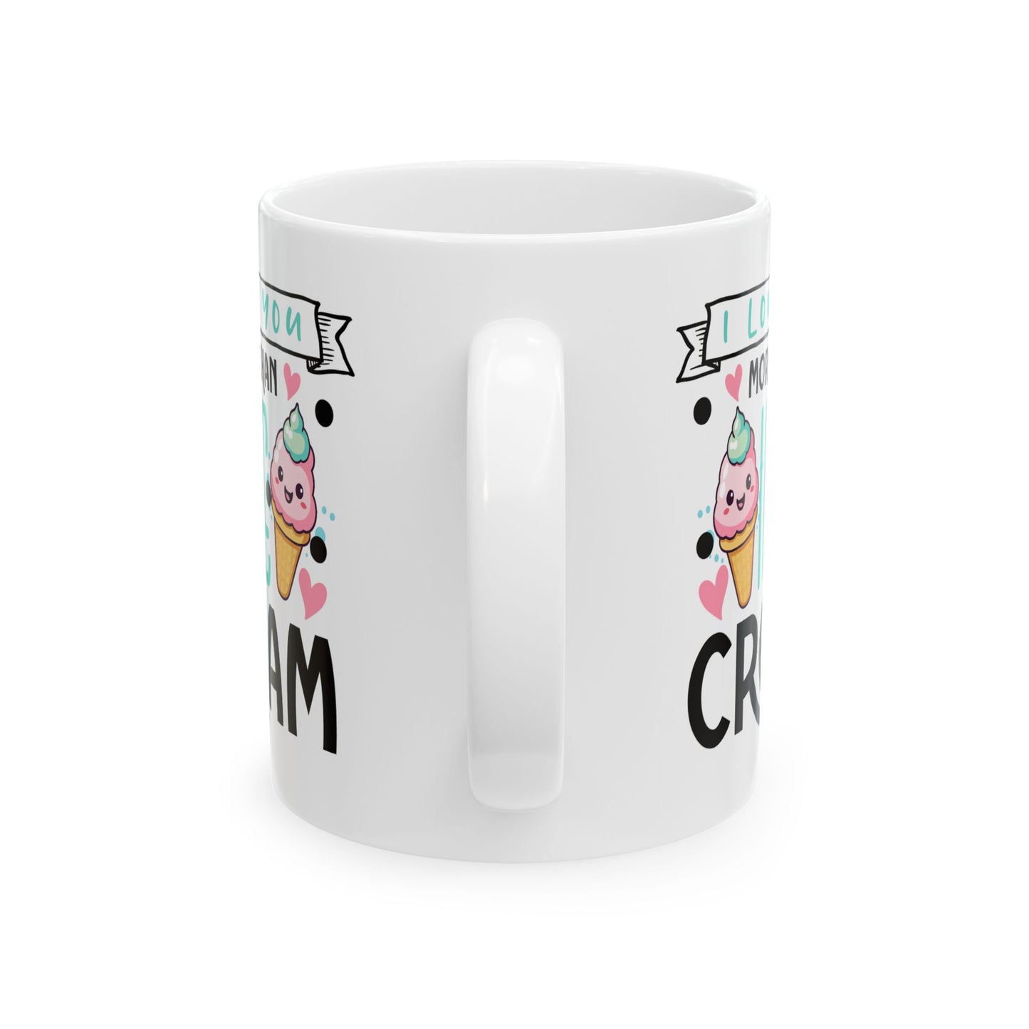 Valentine's Day Mug - I Love You More Than Ice Cream