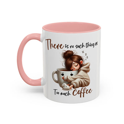 Humor Mug - There Is No Such Thing As Too Much Coffee