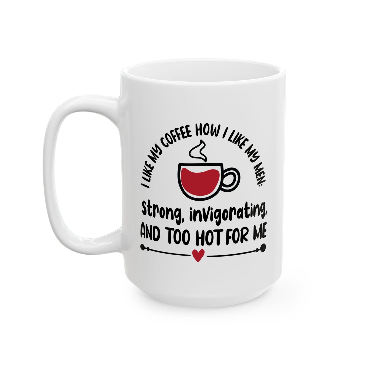 Humor Mug - I Like My Coffee How I Like My Men