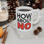 Humor Mug - How About No