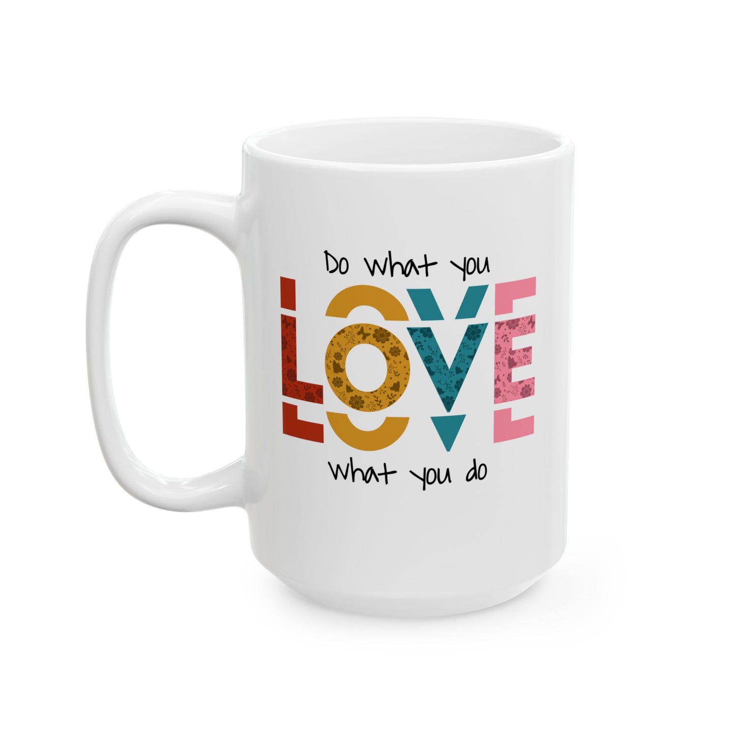 Motivation Mug - Do What you Love What You Do Big Love