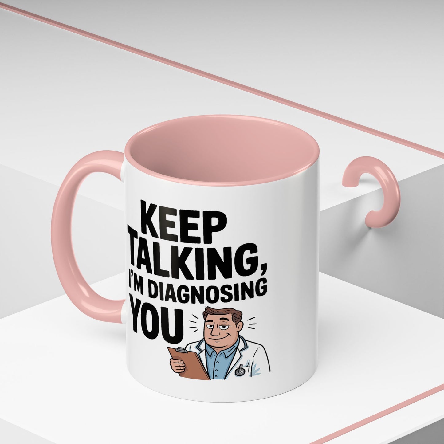 Humor Mug - Keep Talking I'm Diagnosing You