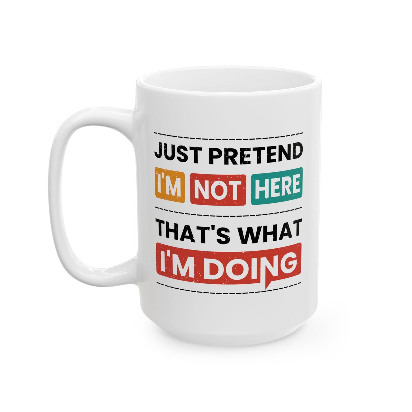 Humor Mug - Just Pretend I'm Not Here
