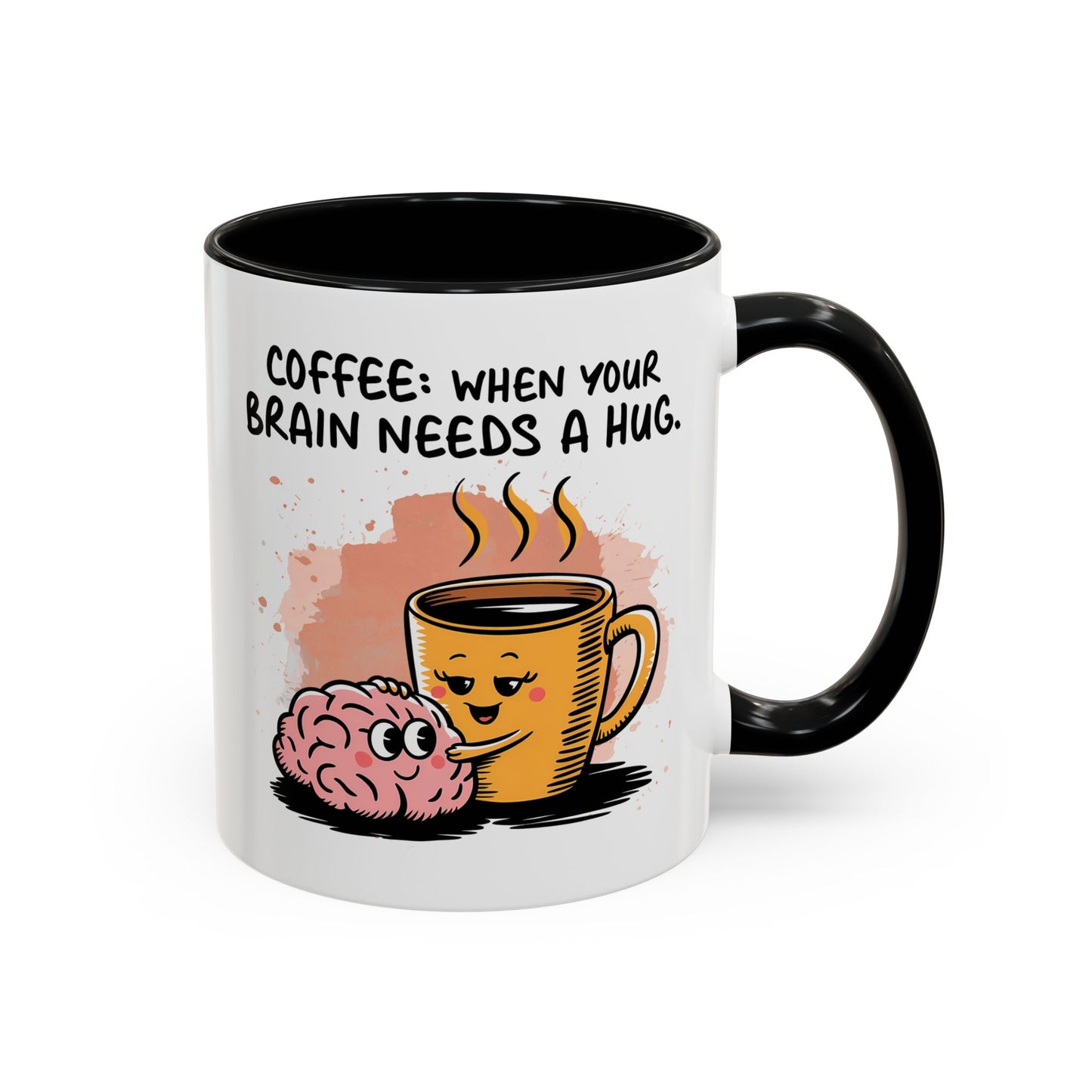 Humor Mug - Coffee When Your Brain Needs a Hug