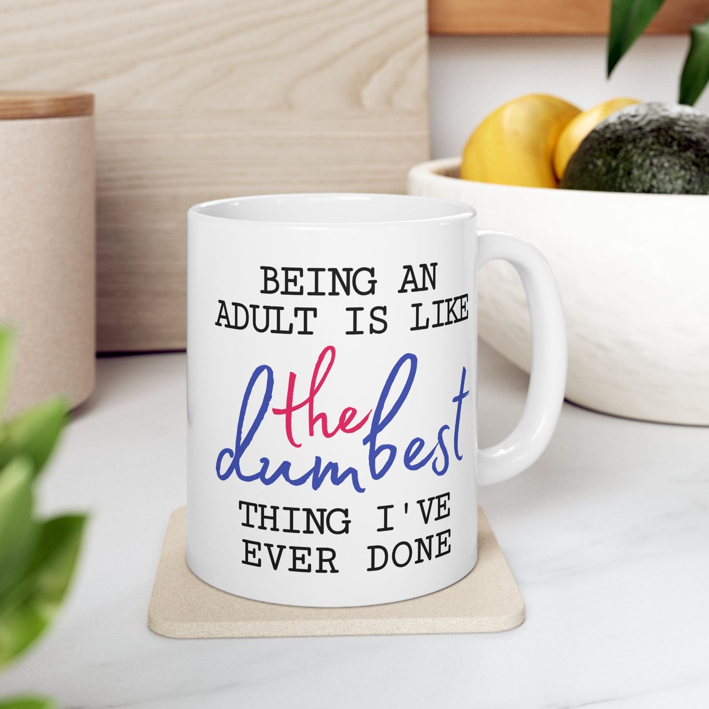 Humor Mug - Being An Adult Is Like The Dumbest Thing I've Ever Done
