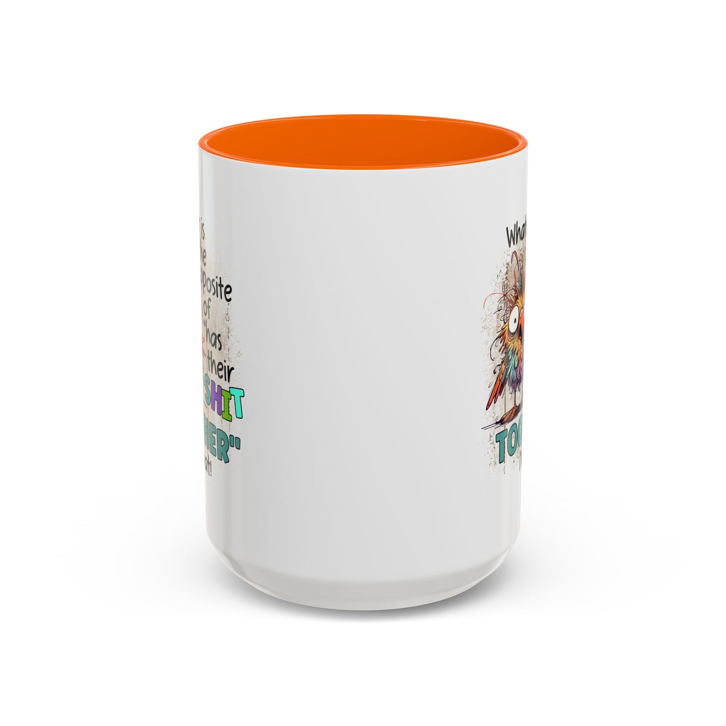 Humor Mug - Whatever Is The Opposite of Has Their Shit Together