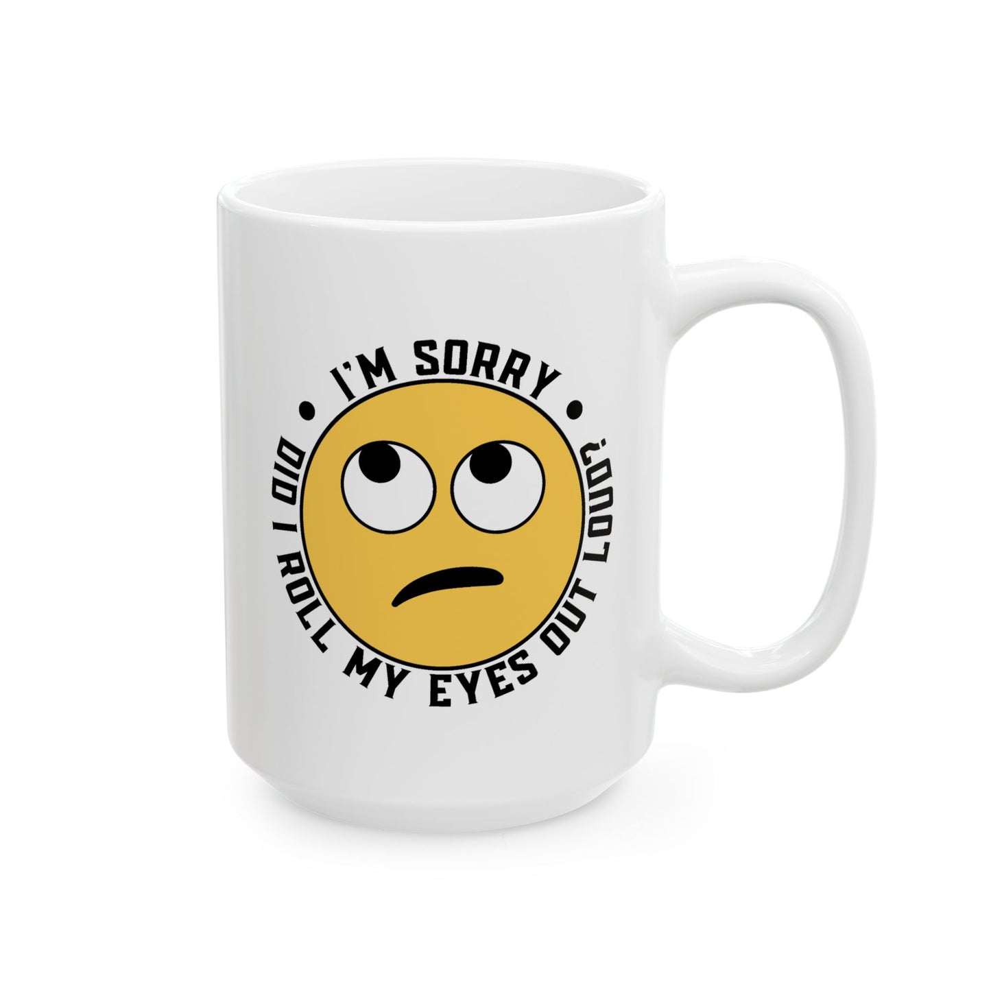 Humor Mug - I'm Sorry Did I Roll My Eyes Out Loud Emoji