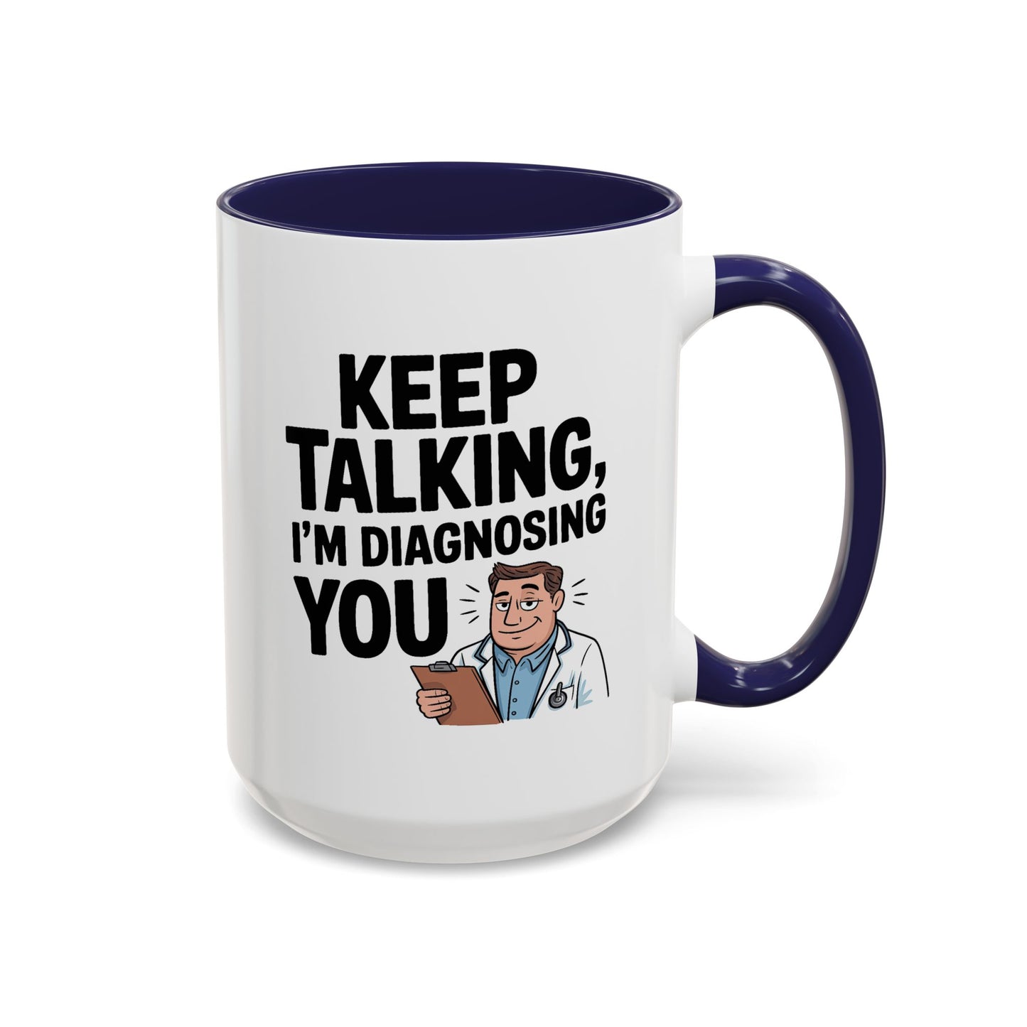 Humor Mug - Keep Talking I'm Diagnosing You