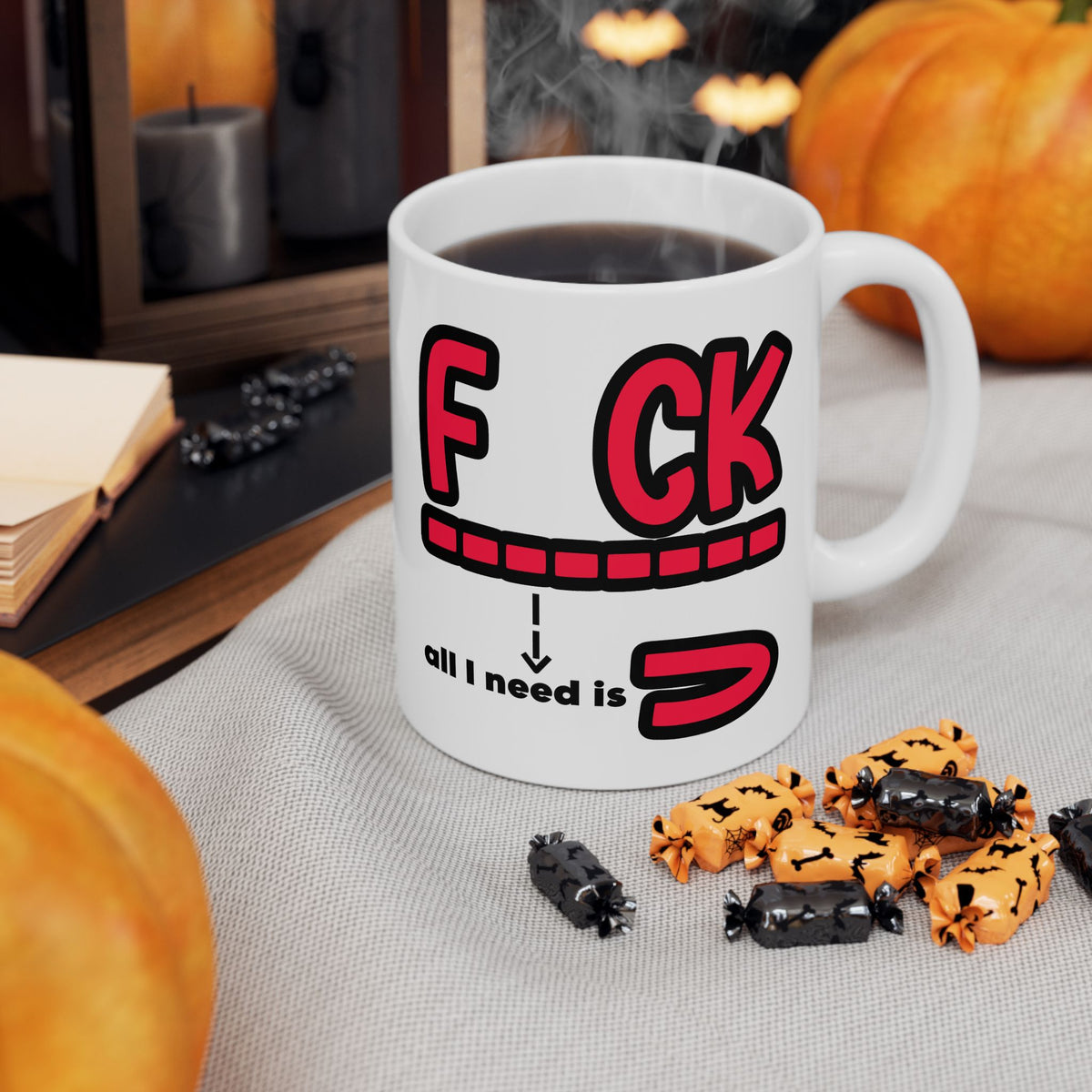Adult Mug - Fuck All I Need Is You