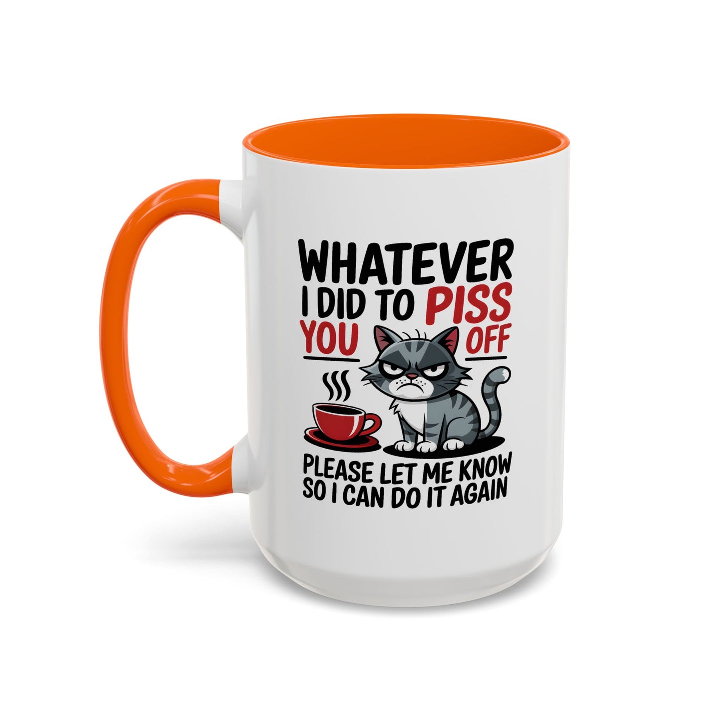 Humor Mug - Whatever I Did to Piss You Off