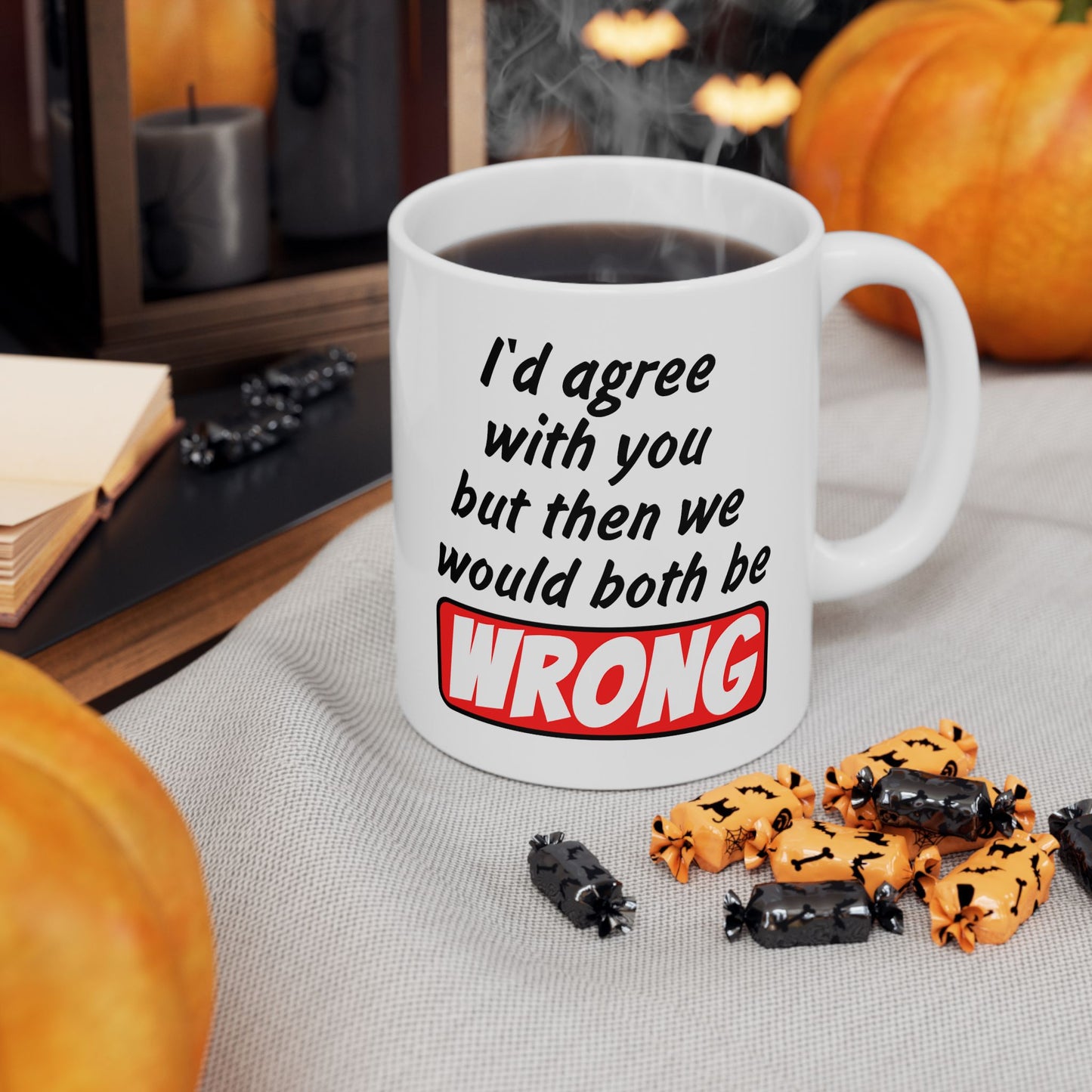 Humor Mug - I Would Agree With You