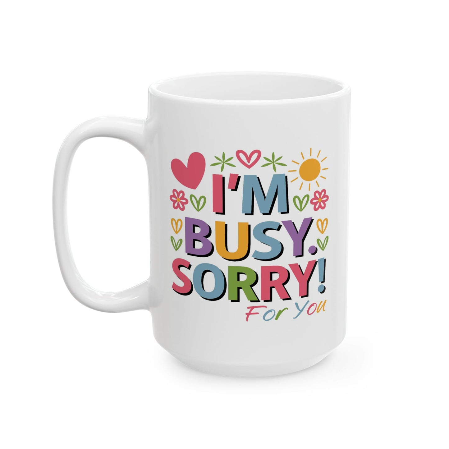 Humor Mug - I'm Busy Sorry For You